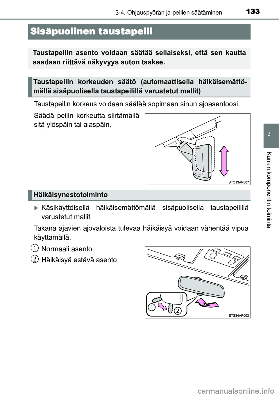TOYOTA YARIS HYBRID 2014  Omistajan Käsikirja (in Finnish) 133
3
3-4. Ohjauspyörän ja peilien säätäminen
Kunkin komponentin toiminta
Sisäpuolinen taustapeili
Taustapeilin korkeus voidaan säätää sopimaan sinun ajoasentoosi.
Säädä peilin korkeutta 