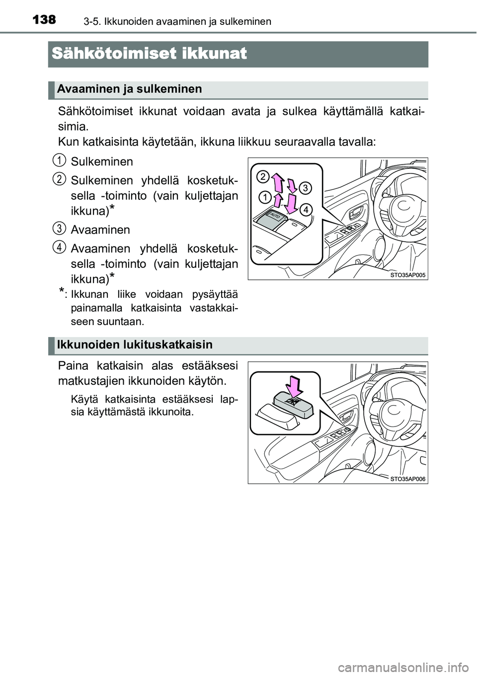 TOYOTA YARIS HYBRID 2014  Omistajan Käsikirja (in Finnish) 1383-5. Ikkunoiden avaaminen ja sulkeminen
Sähkötoimiset ikkunat
Sähkötoimiset ikkunat voidaan avata ja sulkea käyttämällä katkai-
simia.
Kun katkaisinta käytetään, ikkuna liikkuu seuraaval
