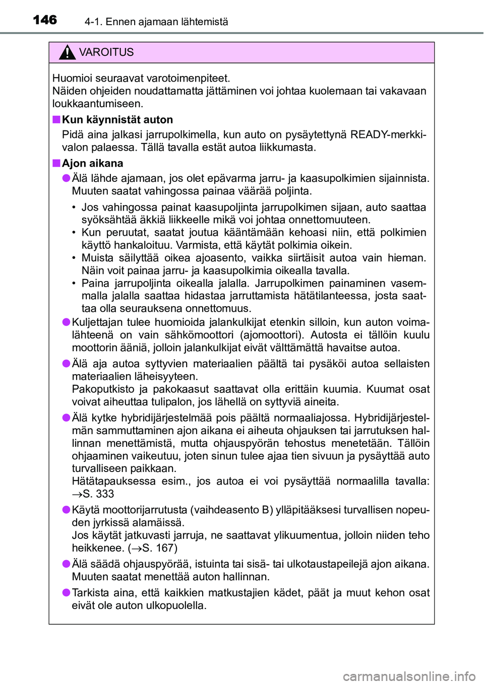 TOYOTA YARIS HYBRID 2014 Omistajan Käsikirja (in Finnish) 1464-1. Ennen ajamaan lähtemistä
VAROITUS
Huomioi seuraavat varotoimenpiteet.
Näiden ohjeiden noudattamatta jättäminen voi johtaa kuolemaan tai vakavaan
loukkaantumiseen.
■Kun käynnistät aut TOYOTA YARIS HYBRID 2014 Omistajan Käsikirja (in Finnish) 1464-1. Ennen ajamaan lähtemistä
VAROITUS
Huomioi seuraavat varotoimenpiteet.
Näiden ohjeiden noudattamatta jättäminen voi johtaa kuolemaan tai vakavaan
loukkaantumiseen.
■Kun käynnistät aut