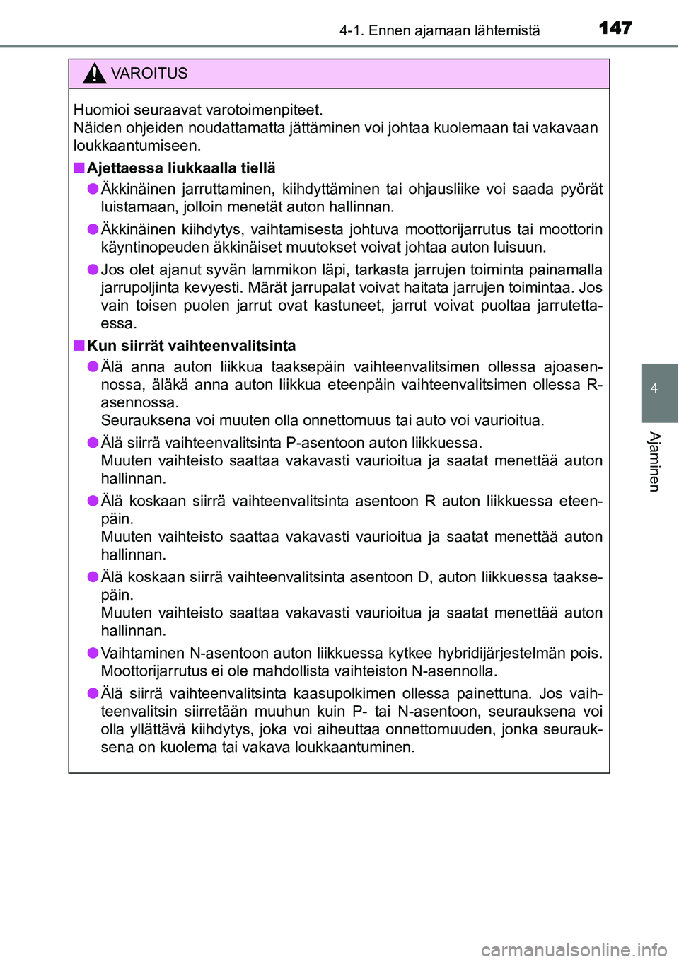 TOYOTA YARIS HYBRID 2014 Omistajan Käsikirja (in Finnish) 1474-1. Ennen ajamaan lähtemistä
4
Ajaminen
VAROITUS
Huomioi seuraavat varotoimenpiteet.
Näiden ohjeiden noudattamatta jättäminen voi johtaa kuolemaan tai vakavaan
loukkaantumiseen.
■Ajettaess TOYOTA YARIS HYBRID 2014 Omistajan Käsikirja (in Finnish) 1474-1. Ennen ajamaan lähtemistä
4
Ajaminen
VAROITUS
Huomioi seuraavat varotoimenpiteet.
Näiden ohjeiden noudattamatta jättäminen voi johtaa kuolemaan tai vakavaan
loukkaantumiseen.
■Ajettaess