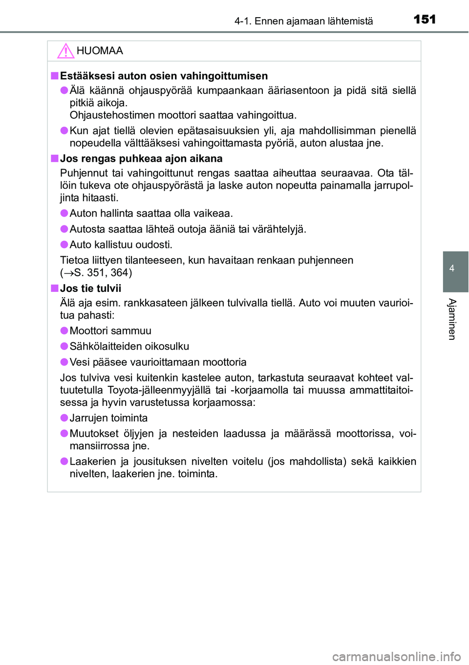 TOYOTA YARIS HYBRID 2014  Omistajan Käsikirja (in Finnish) 1514-1. Ennen ajamaan lähtemistä
4
Ajaminen
HUOMAA
■Estääksesi auton osien vahingoittumisen
●Älä käännä ohjauspyörää kumpaankaan ääriasentoon ja pidä sitä siellä
pitkiä aikoja. 
