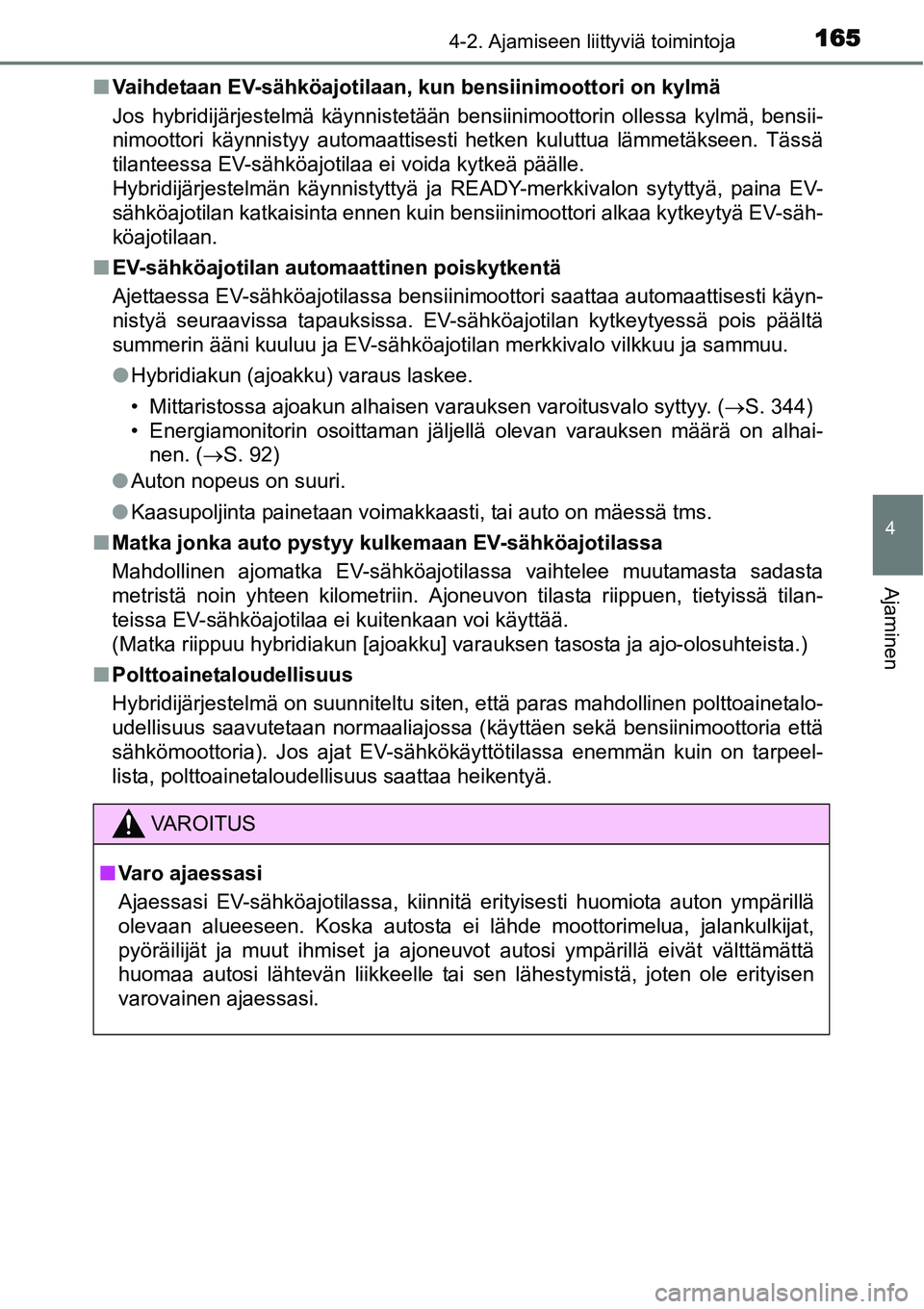 TOYOTA YARIS HYBRID 2014  Omistajan Käsikirja (in Finnish) 1654-2. Ajamiseen liittyviä toimintoja
4
Ajaminen
■Vaihdetaan EV-sähköajotilaan, kun bensiinimoottori on kylmä
Jos hybridijärjestelmä käynnistetään bensiinimoottorin ollessa kylmä, bensii-