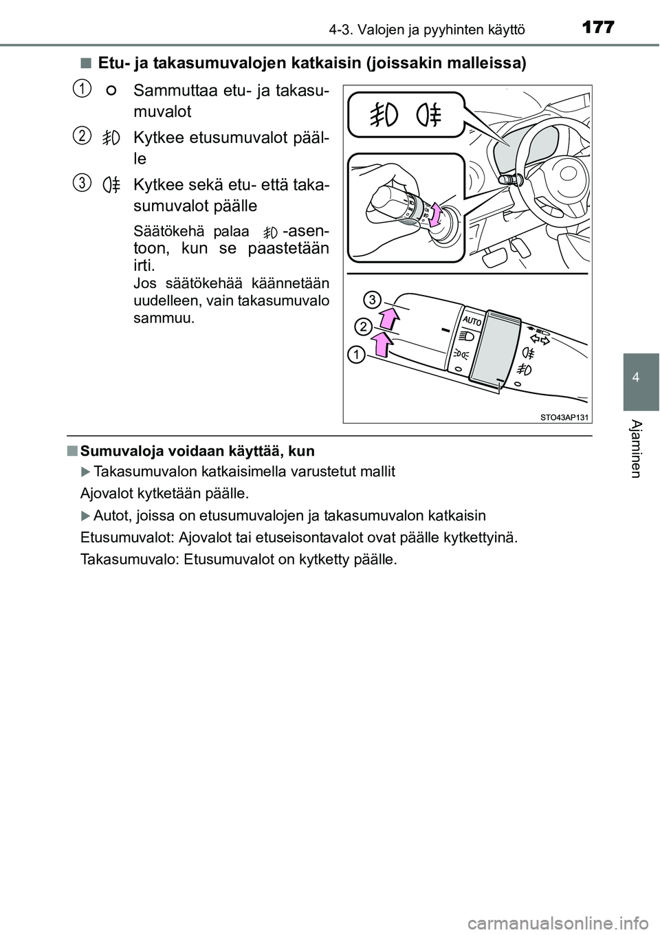 TOYOTA YARIS HYBRID 2014  Omistajan Käsikirja (in Finnish) 1774-3. Valojen ja pyyhinten käyttö
4
Ajaminen
■Etu- ja takasumuvalojen katkaisin (joissakin malleissa)
Sammuttaa etu- ja takasu-
muvalot
Kytkee etusumuvalot pääl-
le
Kytkee sekä etu- että tak