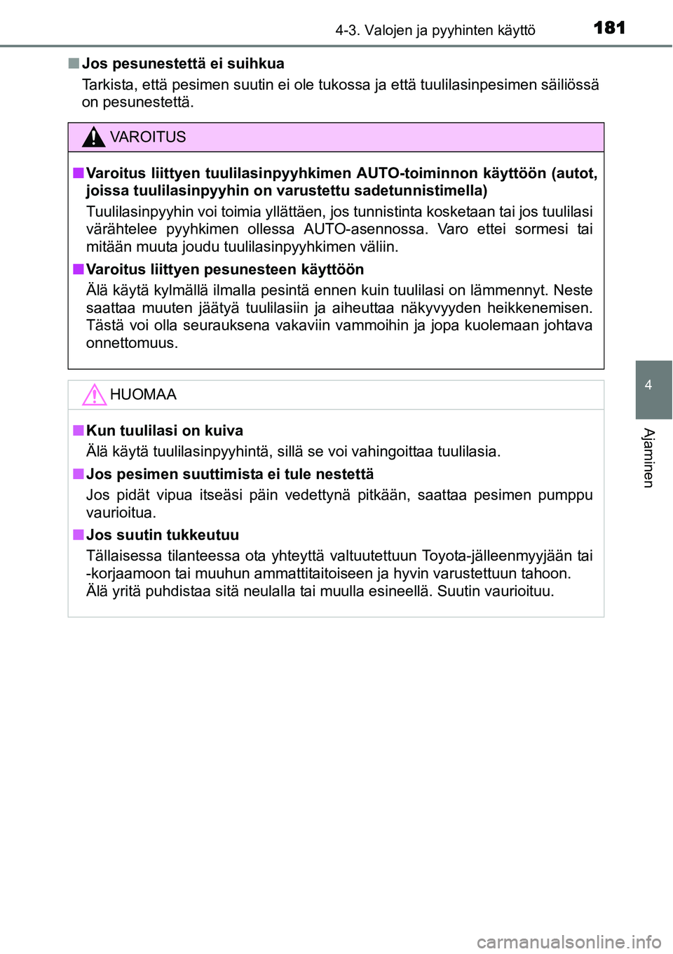 TOYOTA YARIS HYBRID 2014  Omistajan Käsikirja (in Finnish) 1814-3. Valojen ja pyyhinten käyttö
4
Ajaminen
■Jos pesunestettä ei suihkua
Tarkista, että pesimen suutin ei ole tukossa ja että tuulilasinpesimen säiliössä
on pesunestettä.
VAROITUS
■Var