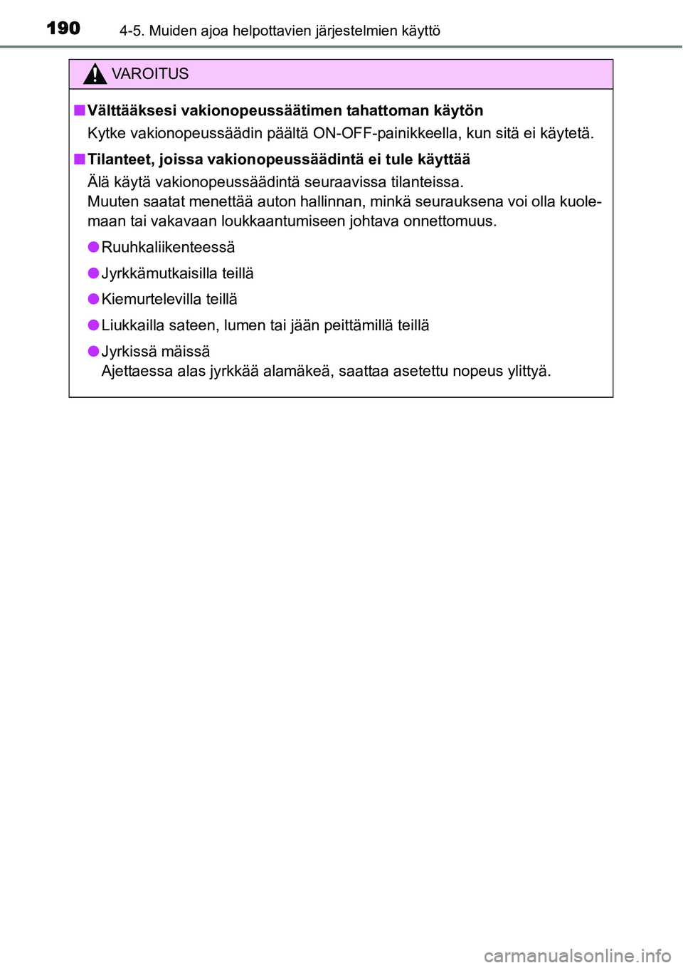 TOYOTA YARIS HYBRID 2014  Omistajan Käsikirja (in Finnish) 1904-5. Muiden ajoa helpottavien järjestelmien käyttö
VAROITUS
■Välttääksesi vakionopeussäätimen tahattoman käytön
Kytke vakionopeussäädin päältä ON-OFF-painikkeella, kun sitä ei kä