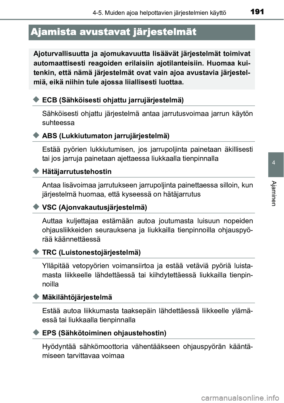 TOYOTA YARIS HYBRID 2014 Omistajan Käsikirja (in Finnish) 191
4
4-5. Muiden ajoa helpottavien järjestelmien käyttö
Ajaminen
Ajamista avustavat järjestelmät
◆ECB (Sähköisesti ohjattu jarrujärjestelmä)
Sähköisesti ohjattu järjestelmä antaa jarru TOYOTA YARIS HYBRID 2014 Omistajan Käsikirja (in Finnish) 191
4
4-5. Muiden ajoa helpottavien järjestelmien käyttö
Ajaminen
Ajamista avustavat järjestelmät
◆ECB (Sähköisesti ohjattu jarrujärjestelmä)
Sähköisesti ohjattu järjestelmä antaa jarru