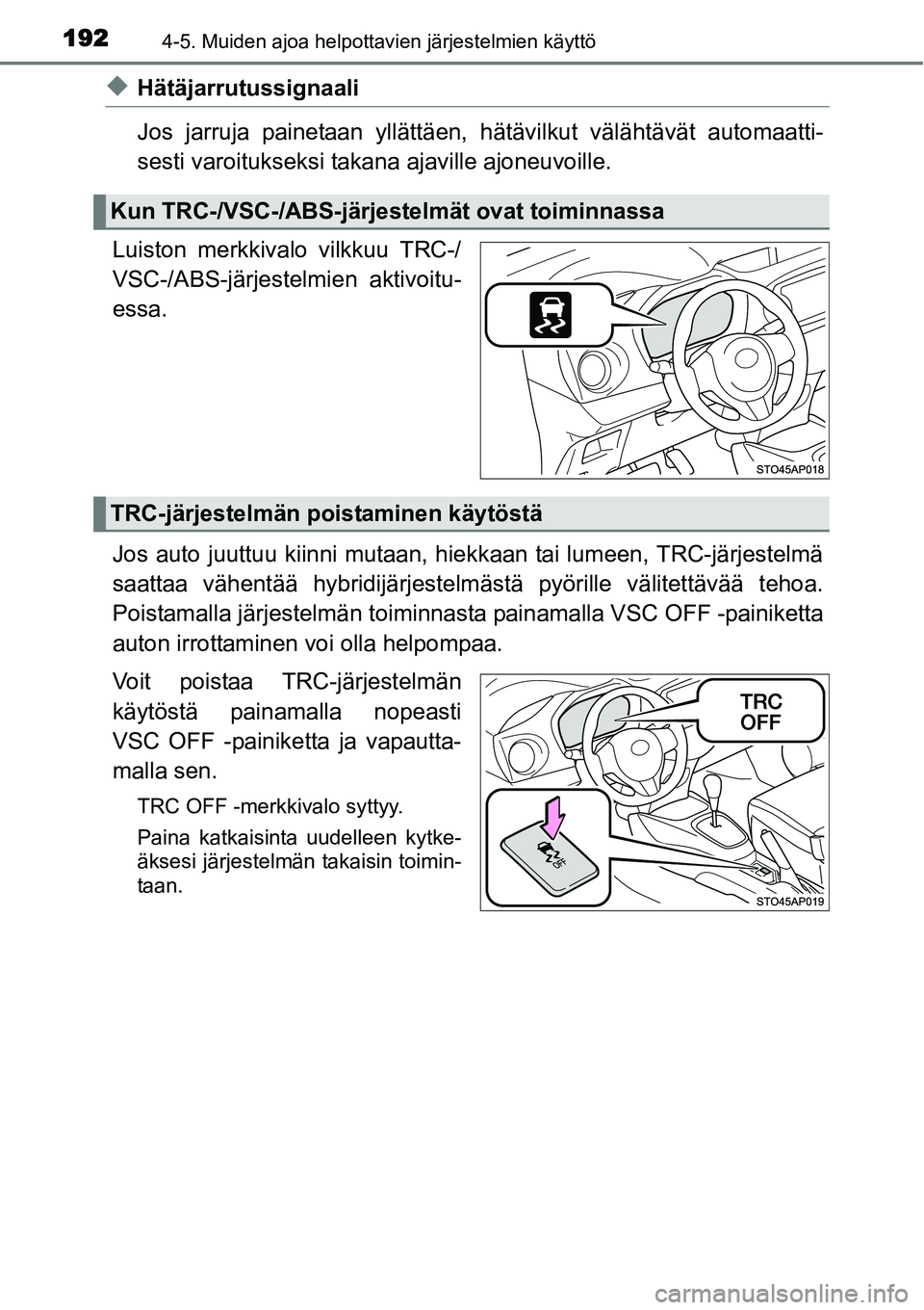 TOYOTA YARIS HYBRID 2014 Omistajan Käsikirja (in Finnish) 1924-5. Muiden ajoa helpottavien järjestelmien käyttö
◆Hätäjarrutussignaali
Jos jarruja painetaan yllättäen, hätävilkut välähtävät automaatti-
sesti varoitukseksi takana ajaville ajoneu TOYOTA YARIS HYBRID 2014 Omistajan Käsikirja (in Finnish) 1924-5. Muiden ajoa helpottavien järjestelmien käyttö
◆Hätäjarrutussignaali
Jos jarruja painetaan yllättäen, hätävilkut välähtävät automaatti-
sesti varoitukseksi takana ajaville ajoneu
