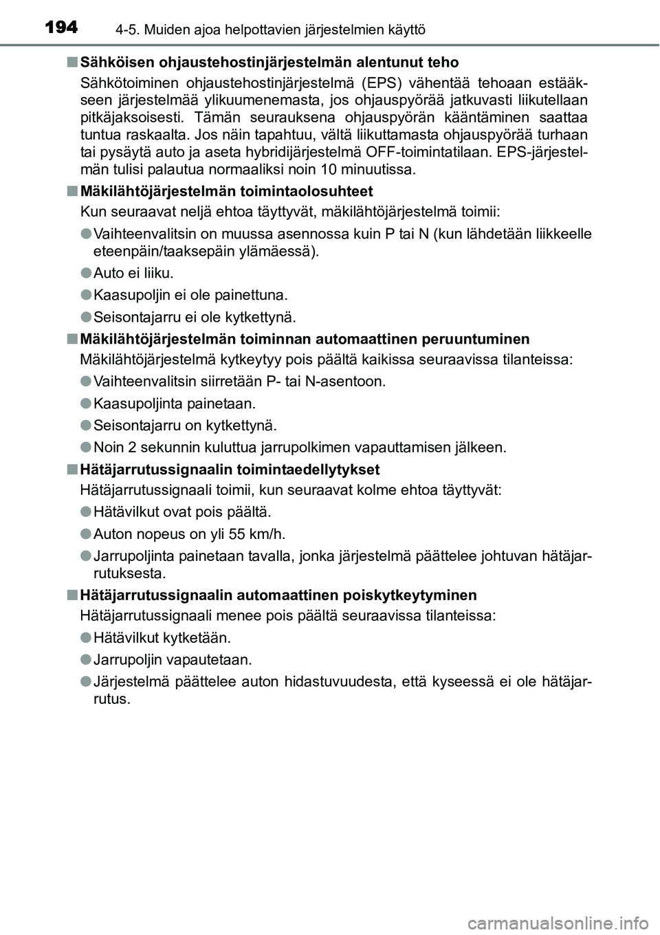 TOYOTA YARIS HYBRID 2014 Omistajan Käsikirja (in Finnish) 1944-5. Muiden ajoa helpottavien järjestelmien käyttö
■Sähköisen ohjaustehostinjärjestelmän alentunut teho
Sähkötoiminen ohjaustehostinjärjestelmä (EPS) vähentää tehoaan estääk-
seen TOYOTA YARIS HYBRID 2014 Omistajan Käsikirja (in Finnish) 1944-5. Muiden ajoa helpottavien järjestelmien käyttö
■Sähköisen ohjaustehostinjärjestelmän alentunut teho
Sähkötoiminen ohjaustehostinjärjestelmä (EPS) vähentää tehoaan estääk-
seen