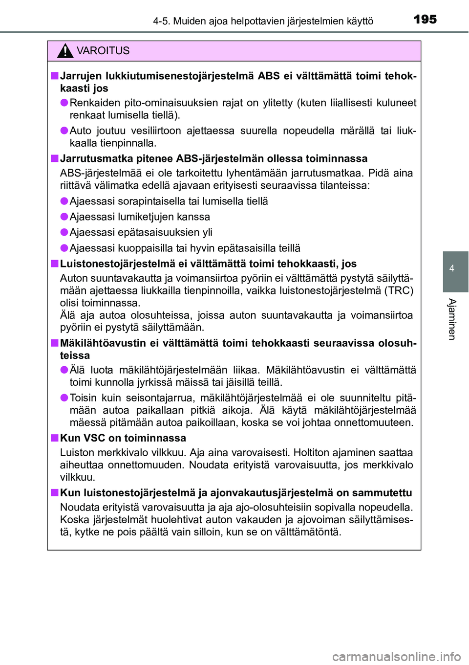 TOYOTA YARIS HYBRID 2014 Omistajan Käsikirja (in Finnish) 1954-5. Muiden ajoa helpottavien järjestelmien käyttö
4
Ajaminen
VAROITUS
■Jarrujen lukkiutumisenestojärjestelmä ABS ei välttämättä toimi tehok-
kaasti jos
●Renkaiden pito-ominaisuuksien TOYOTA YARIS HYBRID 2014 Omistajan Käsikirja (in Finnish) 1954-5. Muiden ajoa helpottavien järjestelmien käyttö
4
Ajaminen
VAROITUS
■Jarrujen lukkiutumisenestojärjestelmä ABS ei välttämättä toimi tehok-
kaasti jos
●Renkaiden pito-ominaisuuksien