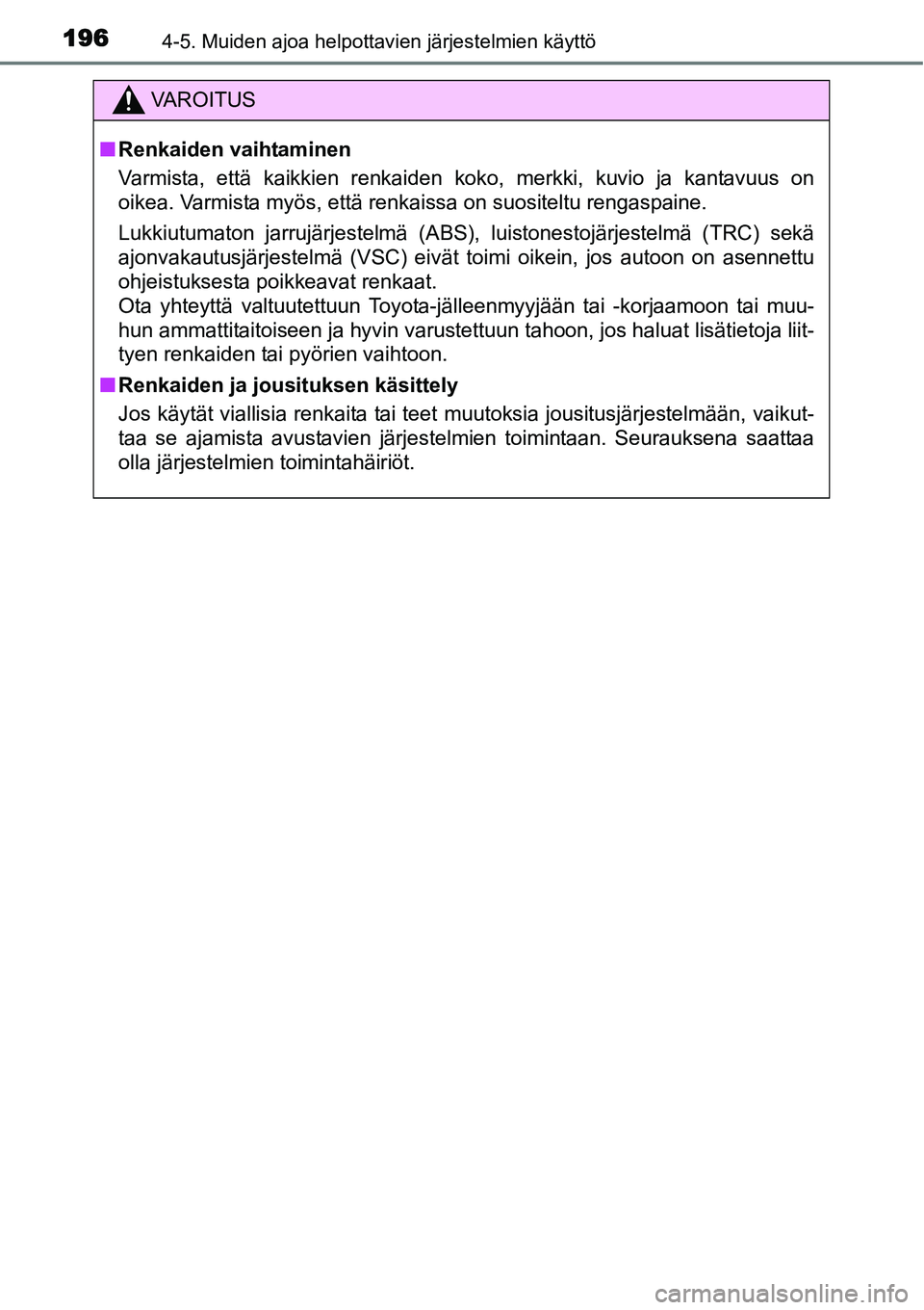 TOYOTA YARIS HYBRID 2014 Omistajan Käsikirja (in Finnish) 1964-5. Muiden ajoa helpottavien järjestelmien käyttö
VAROITUS
■Renkaiden vaihtaminen
Varmista, että kaikkien renkaiden koko, merkki, kuvio ja kantavuus on
oikea. Varmista myös, että renkaissa TOYOTA YARIS HYBRID 2014 Omistajan Käsikirja (in Finnish) 1964-5. Muiden ajoa helpottavien järjestelmien käyttö
VAROITUS
■Renkaiden vaihtaminen
Varmista, että kaikkien renkaiden koko, merkki, kuvio ja kantavuus on
oikea. Varmista myös, että renkaissa