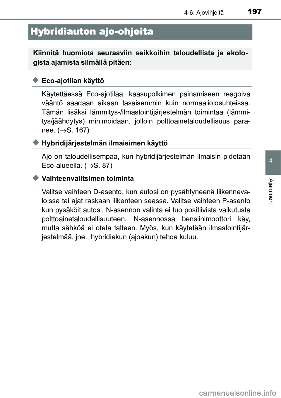 TOYOTA YARIS HYBRID 2014 Omistajan Käsikirja (in Finnish) 197
4
4-6. Ajovihjeitä
Ajaminen
Hybridiauton ajo-ohjeita
◆Eco-ajotilan käyttö
Käytettäessä Eco-ajotilaa, kaasupolkimen painamiseen reagoiva
vääntö saadaan aikaan tasaisemmin kuin normaaliol TOYOTA YARIS HYBRID 2014 Omistajan Käsikirja (in Finnish) 197
4
4-6. Ajovihjeitä
Ajaminen
Hybridiauton ajo-ohjeita
◆Eco-ajotilan käyttö
Käytettäessä Eco-ajotilaa, kaasupolkimen painamiseen reagoiva
vääntö saadaan aikaan tasaisemmin kuin normaaliol