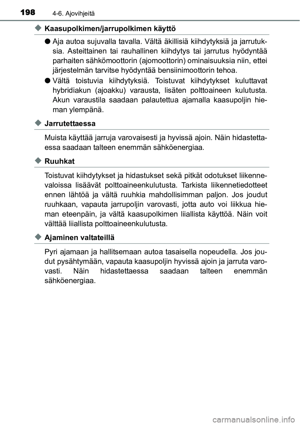 TOYOTA YARIS HYBRID 2014 Omistajan Käsikirja (in Finnish) 1984-6. Ajovihjeitä
◆Kaasupolkimen/jarrupolkimen käyttö
●Aja autoa sujuvalla tavalla. Vältä äkillisiä kiihdytyksiä ja jarrutuk-
sia. Asteittainen tai rauhallinen kiihdytys tai jarrutus hy TOYOTA YARIS HYBRID 2014 Omistajan Käsikirja (in Finnish) 1984-6. Ajovihjeitä
◆Kaasupolkimen/jarrupolkimen käyttö
●Aja autoa sujuvalla tavalla. Vältä äkillisiä kiihdytyksiä ja jarrutuk-
sia. Asteittainen tai rauhallinen kiihdytys tai jarrutus hy