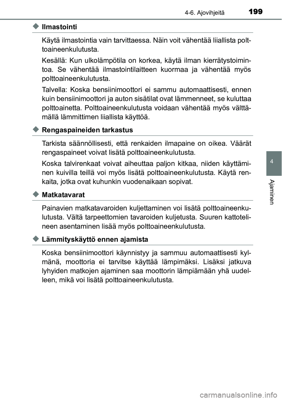TOYOTA YARIS HYBRID 2014 Omistajan Käsikirja (in Finnish) 1994-6. Ajovihjeitä
4
Ajaminen
◆Ilmastointi
Käytä ilmastointia vain tarvittaessa. Näin voit vähentää liiallista polt-
toaineenkulutusta.
Kesällä: Kun ulkolämpötila on korkea, käytä ilma TOYOTA YARIS HYBRID 2014 Omistajan Käsikirja (in Finnish) 1994-6. Ajovihjeitä
4
Ajaminen
◆Ilmastointi
Käytä ilmastointia vain tarvittaessa. Näin voit vähentää liiallista polt-
toaineenkulutusta.
Kesällä: Kun ulkolämpötila on korkea, käytä ilma