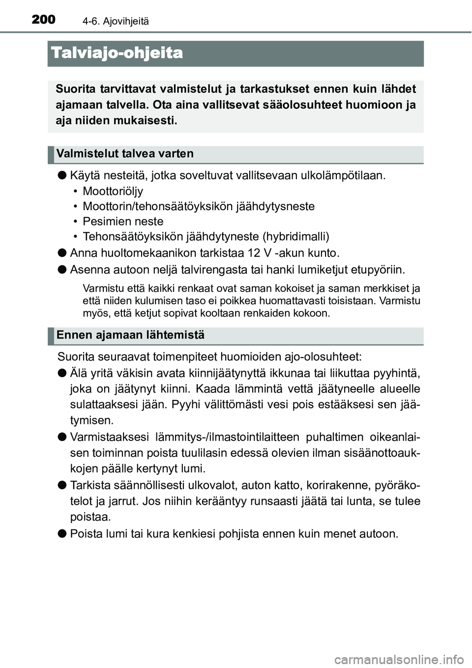 TOYOTA YARIS HYBRID 2014 Omistajan Käsikirja (in Finnish) 2004-6. Ajovihjeitä
Talviajo-ohjeita
●Käytä nesteitä, jotka soveltuvat vallitsevaan ulkolämpötilaan.
• Moottoriöljy
• Moottorin/tehonsäätöyksikön jäähdytysneste
• Pesimien neste
TOYOTA YARIS HYBRID 2014 Omistajan Käsikirja (in Finnish) 2004-6. Ajovihjeitä
Talviajo-ohjeita
●Käytä nesteitä, jotka soveltuvat vallitsevaan ulkolämpötilaan.
• Moottoriöljy
• Moottorin/tehonsäätöyksikön jäähdytysneste
• Pesimien neste