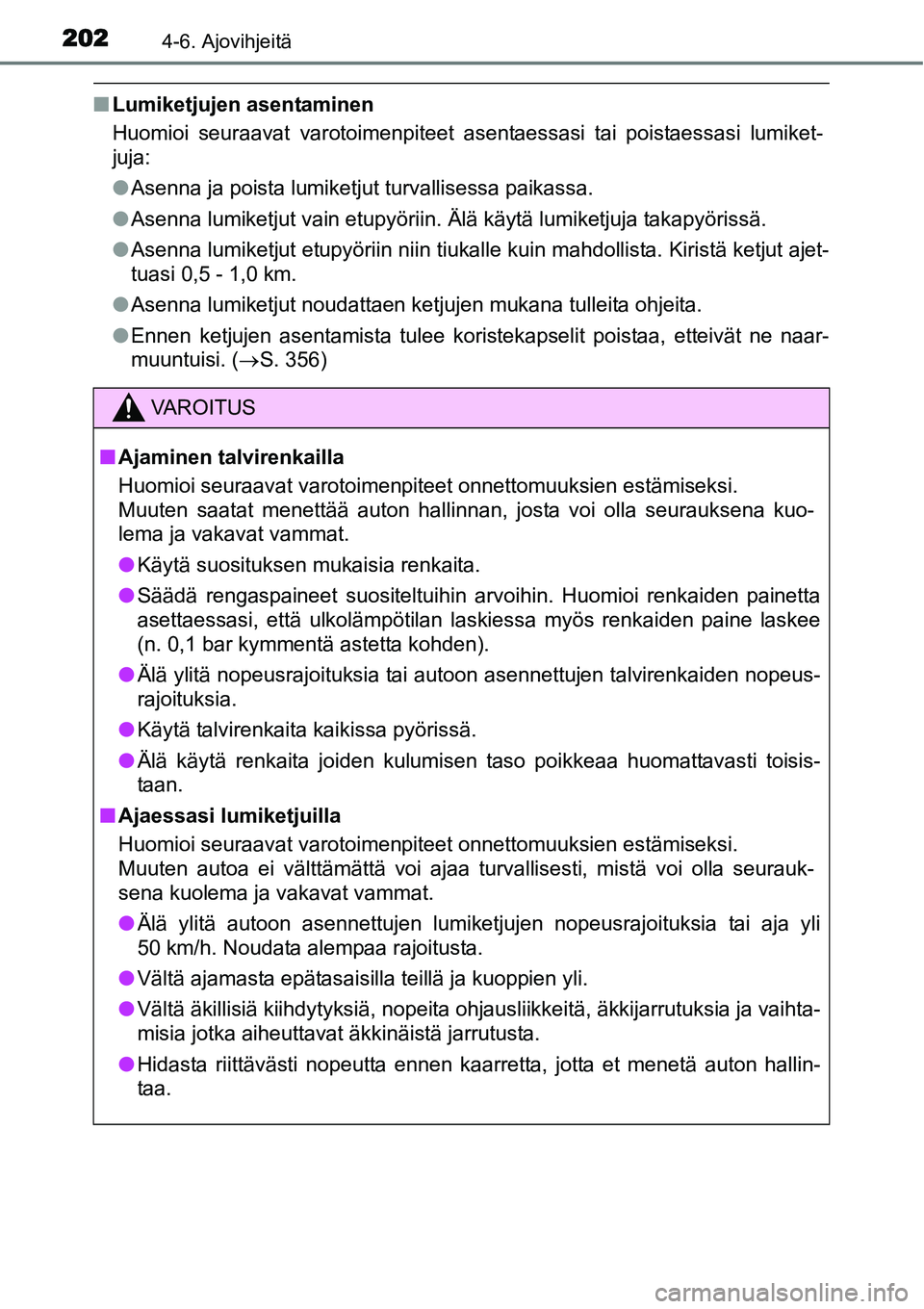 TOYOTA YARIS HYBRID 2014 Omistajan Käsikirja (in Finnish) 2024-6. Ajovihjeitä
■Lumiketjujen asentaminen
Huomioi seuraavat varotoimenpiteet asentaessasi tai poistaessasi lumiket-
juja:
●Asenna ja poista lumiketjut turvallisessa paikassa.
●Asenna lumike TOYOTA YARIS HYBRID 2014 Omistajan Käsikirja (in Finnish) 2024-6. Ajovihjeitä
■Lumiketjujen asentaminen
Huomioi seuraavat varotoimenpiteet asentaessasi tai poistaessasi lumiket-
juja:
●Asenna ja poista lumiketjut turvallisessa paikassa.
●Asenna lumike