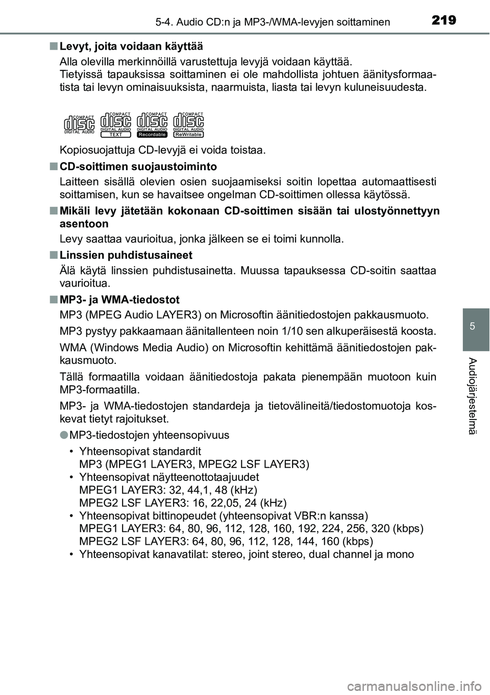 TOYOTA YARIS HYBRID 2014 Omistajan Käsikirja (in Finnish) 2195-4. Audio CD:n ja MP3-/WMA-levyjen soittaminen
5
Audiojärjestelmä
■Levyt, joita voidaan käyttää
Alla olevilla merkinnöillä varustettuja levyjä voidaan käyttää.
Tietyissä tapauksissa TOYOTA YARIS HYBRID 2014 Omistajan Käsikirja (in Finnish) 2195-4. Audio CD:n ja MP3-/WMA-levyjen soittaminen
5
Audiojärjestelmä
■Levyt, joita voidaan käyttää
Alla olevilla merkinnöillä varustettuja levyjä voidaan käyttää.
Tietyissä tapauksissa