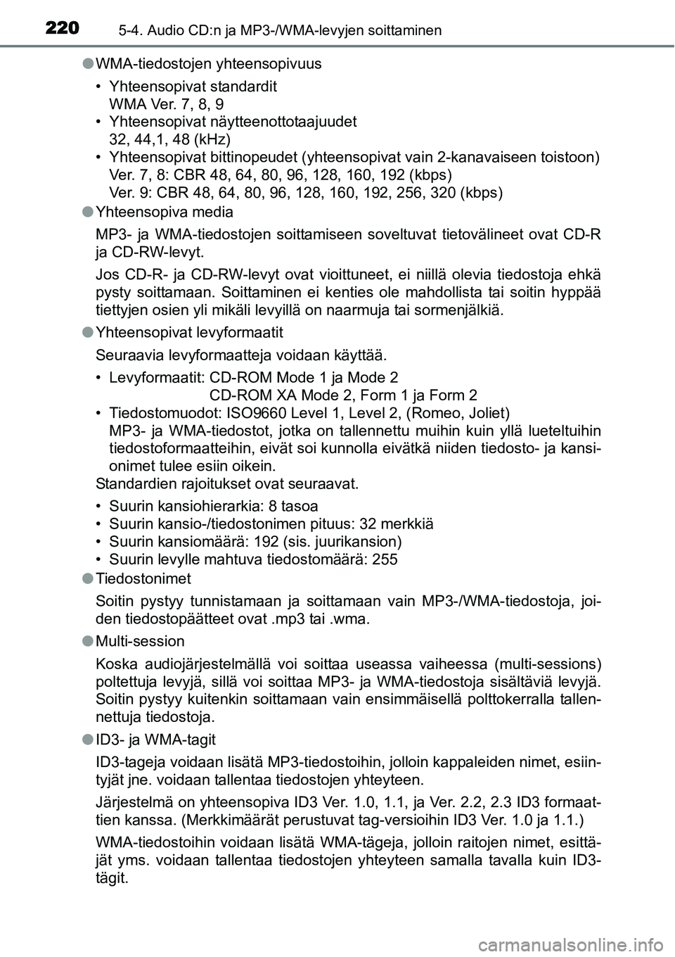 TOYOTA YARIS HYBRID 2014 Omistajan Käsikirja (in Finnish) 2205-4. Audio CD:n ja MP3-/WMA-levyjen soittaminen
●WMA-tiedostojen yhteensopivuus
• Yhteensopivat standardit
WMA Ver. 7, 8, 9
• Yhteensopivat näytteenottotaajuudet
32, 44,1, 48 (kHz)
• Yhtee TOYOTA YARIS HYBRID 2014 Omistajan Käsikirja (in Finnish) 2205-4. Audio CD:n ja MP3-/WMA-levyjen soittaminen
●WMA-tiedostojen yhteensopivuus
• Yhteensopivat standardit
WMA Ver. 7, 8, 9
• Yhteensopivat näytteenottotaajuudet
32, 44,1, 48 (kHz)
• Yhtee
