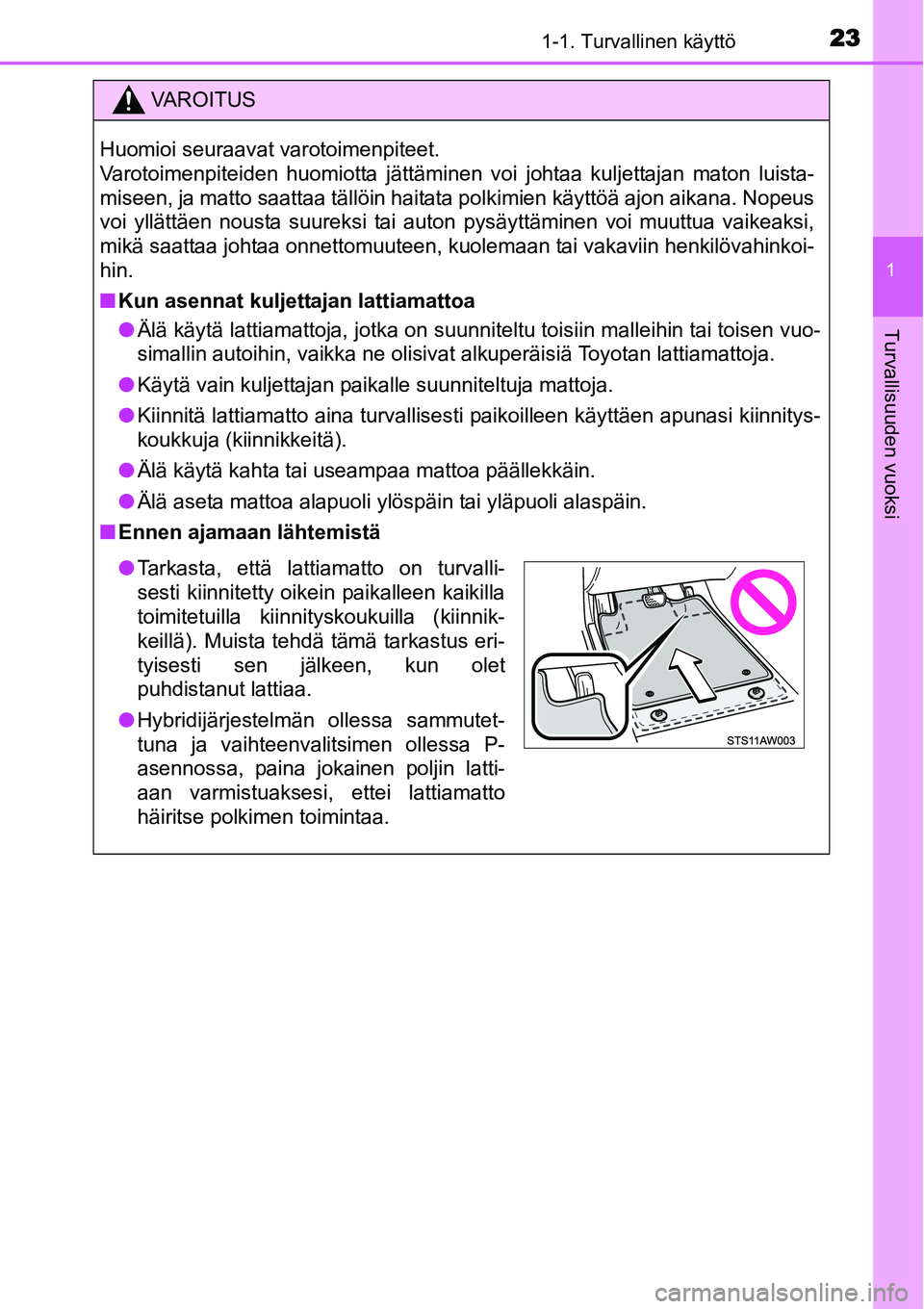 TOYOTA YARIS HYBRID 2014 Omistajan Käsikirja (in Finnish) 231-1. Turvallinen käyttö
1
Turvallisuuden vuoksi
VAROITUS
Huomioi seuraavat varotoimenpiteet.
Varotoimenpiteiden huomiotta jättäminen voi johtaa kuljettajan maton luista-
miseen, ja matto saatta TOYOTA YARIS HYBRID 2014 Omistajan Käsikirja (in Finnish) 231-1. Turvallinen käyttö
1
Turvallisuuden vuoksi
VAROITUS
Huomioi seuraavat varotoimenpiteet.
Varotoimenpiteiden huomiotta jättäminen voi johtaa kuljettajan maton luista-
miseen, ja matto saatta