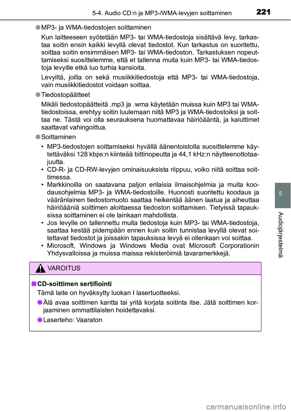 TOYOTA YARIS HYBRID 2014 Omistajan Käsikirja (in Finnish) 2215-4. Audio CD:n ja MP3-/WMA-levyjen soittaminen
5
Audiojärjestelmä
●MP3- ja WMA-tiedostojen soittaminen
Kun laitteeseen syötetään MP3- tai WMA-tiedostoja sisältävä levy, tarkas-
taa soiti TOYOTA YARIS HYBRID 2014 Omistajan Käsikirja (in Finnish) 2215-4. Audio CD:n ja MP3-/WMA-levyjen soittaminen
5
Audiojärjestelmä
●MP3- ja WMA-tiedostojen soittaminen
Kun laitteeseen syötetään MP3- tai WMA-tiedostoja sisältävä levy, tarkas-
taa soiti
