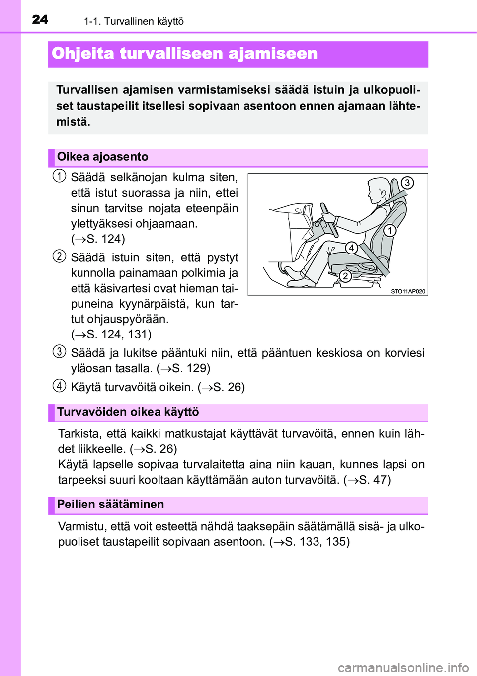 TOYOTA YARIS HYBRID 2014 Omistajan Käsikirja (in Finnish) 241-1. Turvallinen käyttö
Ohjeita tur valliseen ajamiseen
Säädä selkänojan kulma siten,
että istut suorassa ja niin, ettei
sinun tarvitse nojata eteenpäin
ylettyäksesi ohjaamaan.
(→S. 124) TOYOTA YARIS HYBRID 2014 Omistajan Käsikirja (in Finnish) 241-1. Turvallinen käyttö
Ohjeita tur valliseen ajamiseen
Säädä selkänojan kulma siten,
että istut suorassa ja niin, ettei
sinun tarvitse nojata eteenpäin
ylettyäksesi ohjaamaan.
(→S. 124)