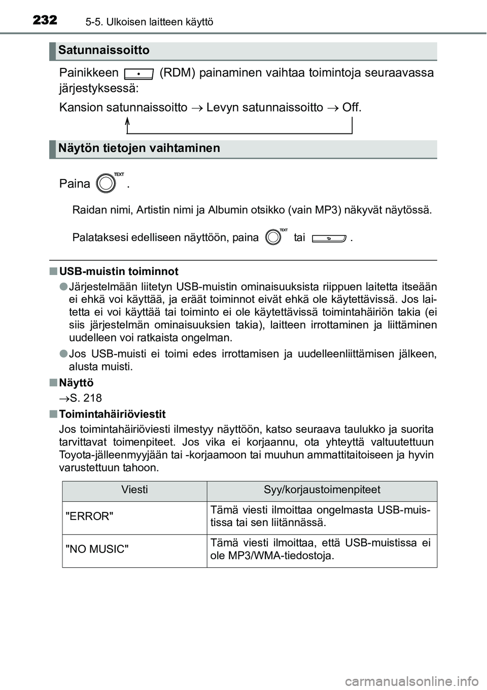 TOYOTA YARIS HYBRID 2014  Omistajan Käsikirja (in Finnish) 2325-5. Ulkoisen laitteen käyttö
Painikkeen  (RDM) painaminen vaihtaa toimintoja seuraavassa
järjestyksessä:
Kansion satunnaissoitto → Levyn satunnaissoitto → Off.
Paina .
Raidan nimi, Artisti
