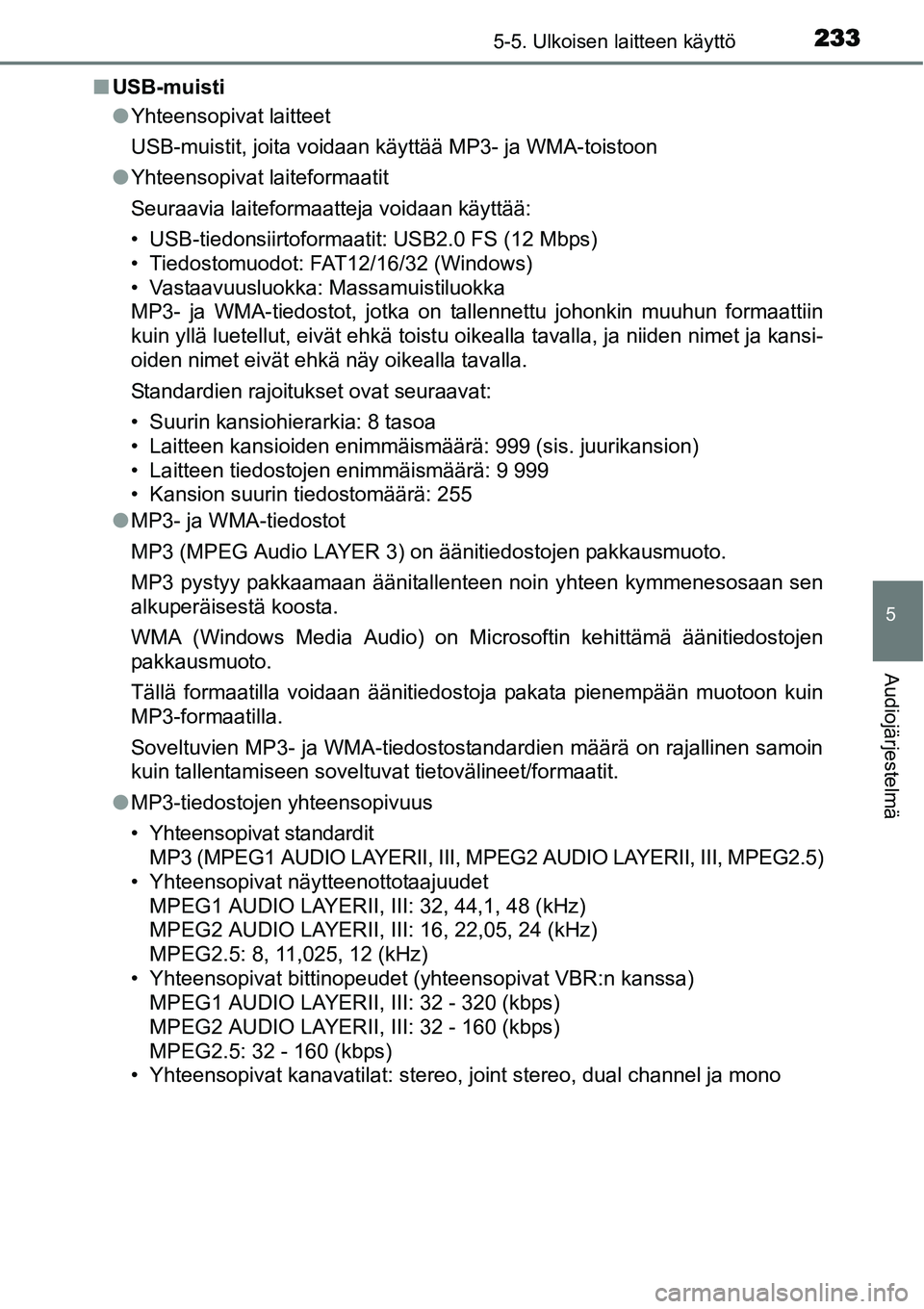 TOYOTA YARIS HYBRID 2014  Omistajan Käsikirja (in Finnish) 2335-5. Ulkoisen laitteen käyttö
5
Audiojärjestelmä
■USB-muisti
●Yhteensopivat laitteet
USB-muistit, joita voidaan käyttää MP3- ja WMA-toistoon
●Yhteensopivat laiteformaatit
Seuraavia lai