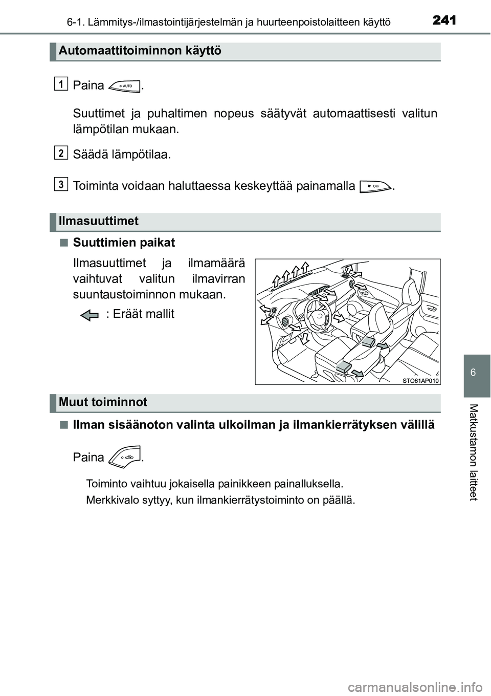TOYOTA YARIS HYBRID 2014  Omistajan Käsikirja (in Finnish) 2416-1. Lämmitys-/ilmastointijärjestelmän ja huurteenpoistolaitteen käyttö
6
Matkustamon laitteet
Paina .
Suuttimet ja puhaltimen nopeus säätyvät automaattisesti valitun
lämpötilan mukaan.
S