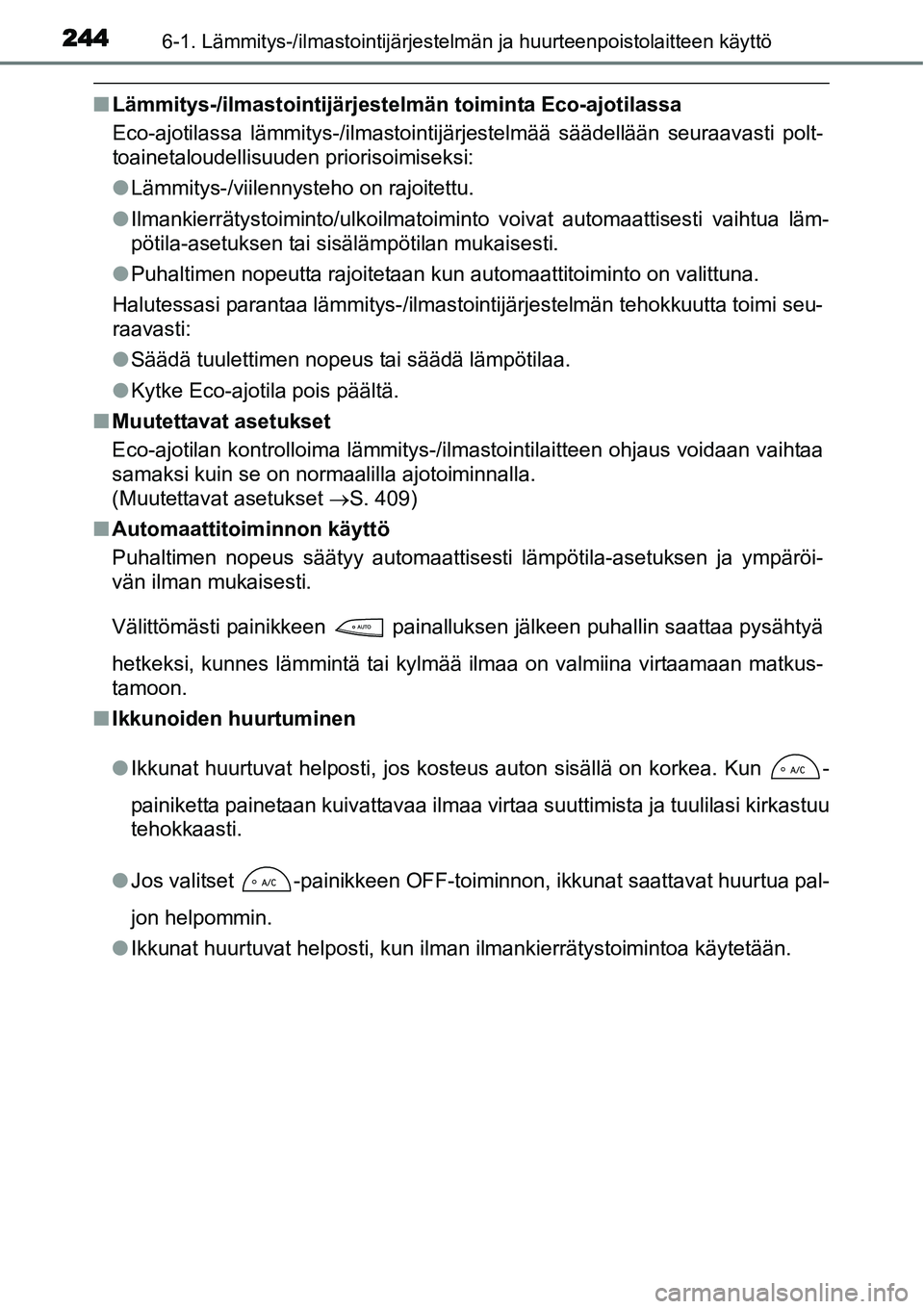 TOYOTA YARIS HYBRID 2014  Omistajan Käsikirja (in Finnish) 2446-1. Lämmitys-/ilmastointijärjestelmän ja huurteenpoistolaitteen käyttö
■Lämmitys-/ilmastointijärjestelmän toiminta Eco-ajotilassa
Eco-ajotilassa lämmitys-/ilmastointijärjestelmää sä