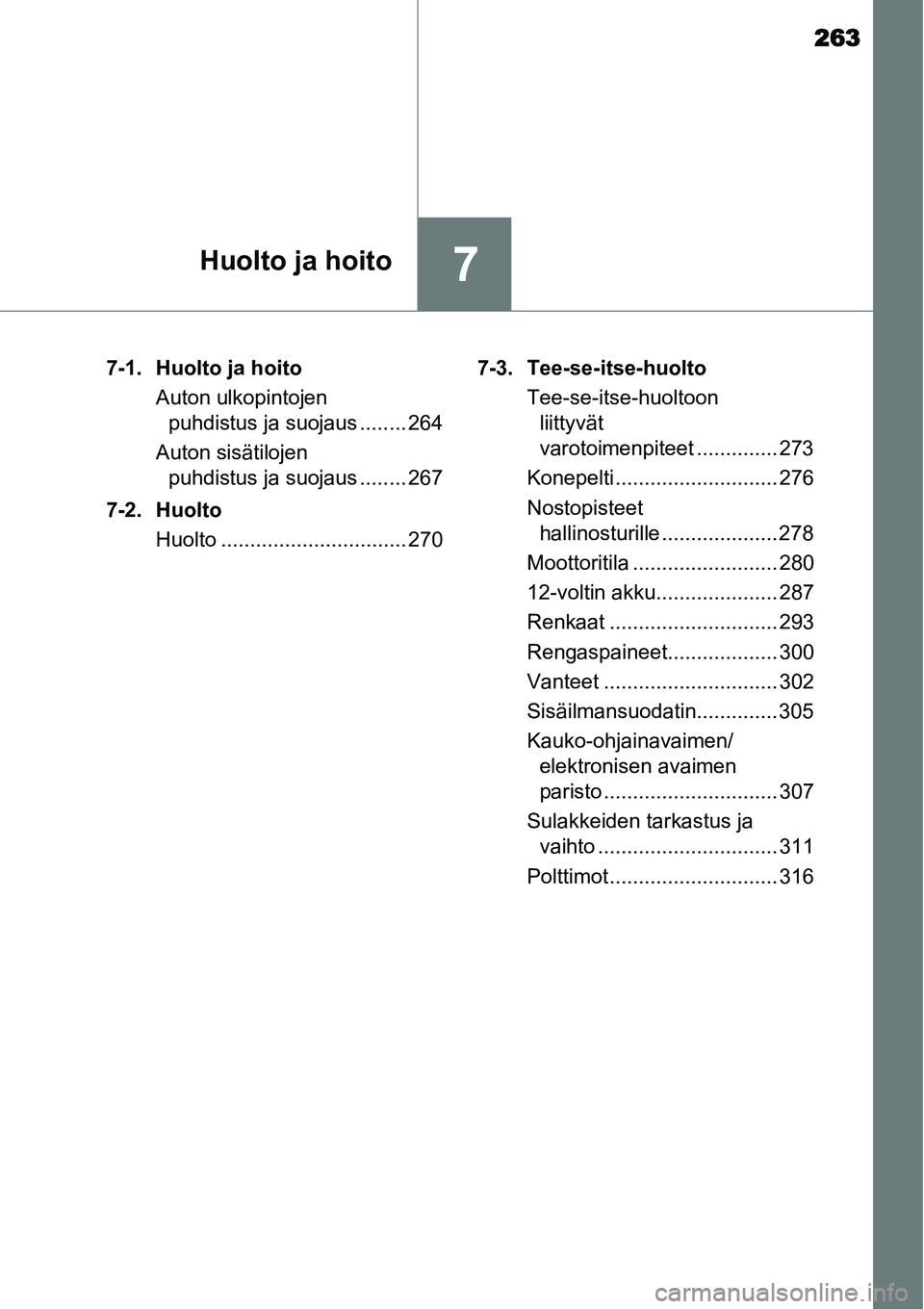 TOYOTA YARIS HYBRID 2014 Omistajan Käsikirja (in Finnish) 263
7Huolto ja hoito
7-1. Huolto ja hoito
Auton ulkopintojen
puhdistus ja suojaus ........ 264
Auton sisätilojen
puhdistus ja suojaus ........ 267
7-2. Huolto
Huolto ............................... TOYOTA YARIS HYBRID 2014 Omistajan Käsikirja (in Finnish) 263
7Huolto ja hoito
7-1. Huolto ja hoito
Auton ulkopintojen
puhdistus ja suojaus ........ 264
Auton sisätilojen
puhdistus ja suojaus ........ 267
7-2. Huolto
Huolto ...............................