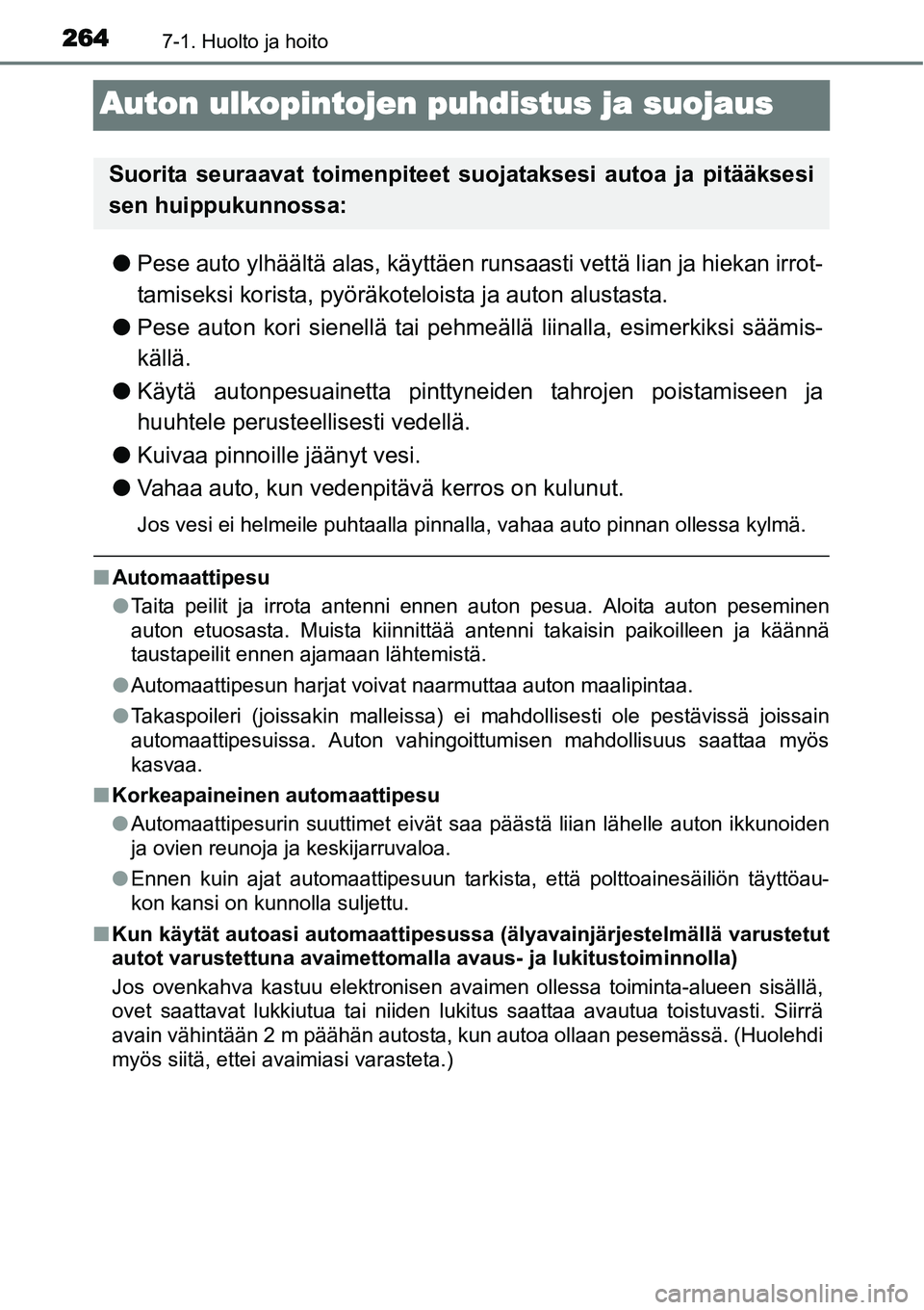 TOYOTA YARIS HYBRID 2014 Omistajan Käsikirja (in Finnish) 2647-1. Huolto ja hoito
Auton ulkopintojen puhdistus ja suojaus
●Pese auto ylhäältä alas, käyttäen runsaasti vettä lian ja hiekan irrot-
tamiseksi korista, pyöräkoteloista ja auton alustasta TOYOTA YARIS HYBRID 2014 Omistajan Käsikirja (in Finnish) 2647-1. Huolto ja hoito
Auton ulkopintojen puhdistus ja suojaus
●Pese auto ylhäältä alas, käyttäen runsaasti vettä lian ja hiekan irrot-
tamiseksi korista, pyöräkoteloista ja auton alustasta