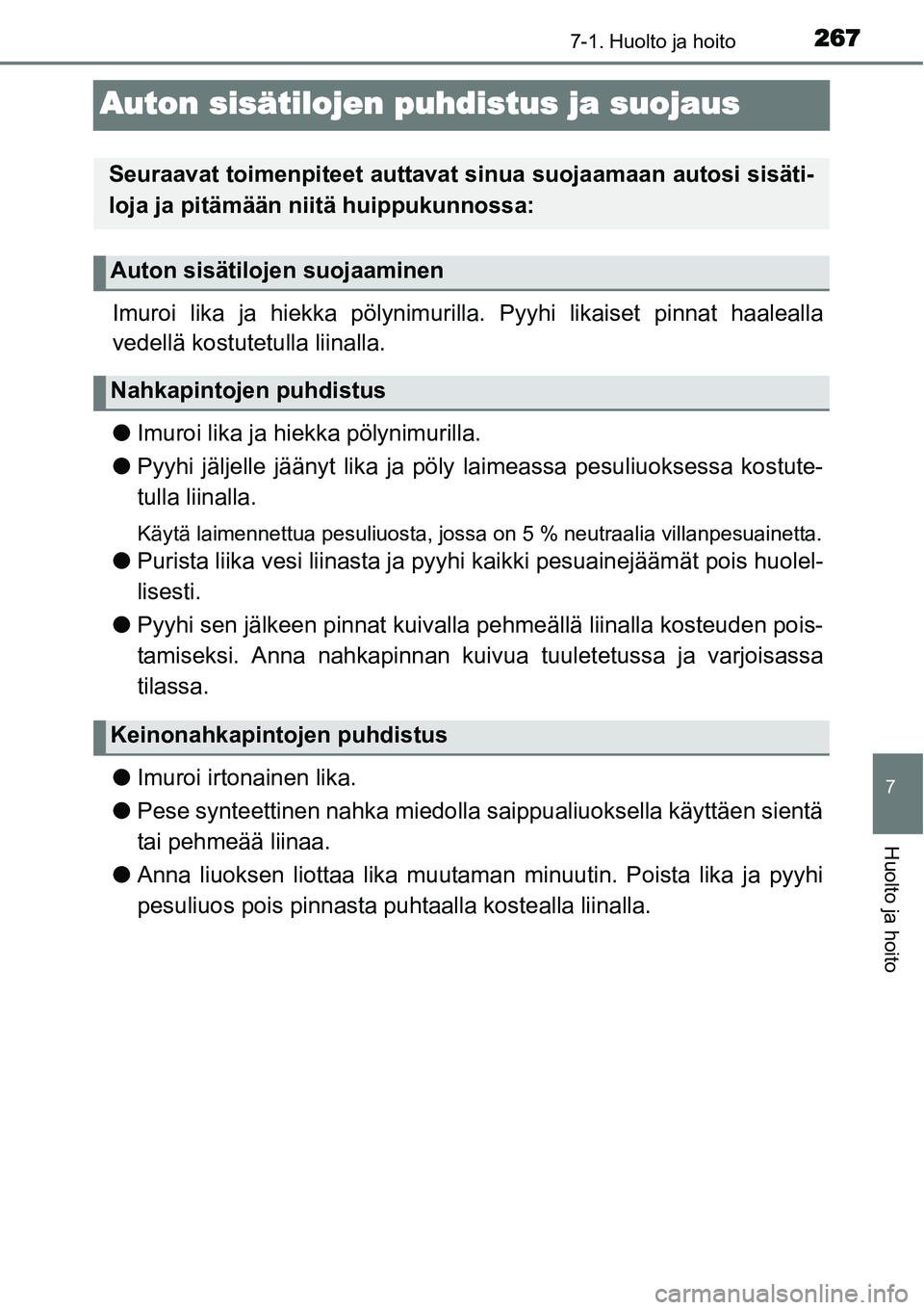 TOYOTA YARIS HYBRID 2014 Omistajan Käsikirja (in Finnish) 2677-1. Huolto ja hoito
7
Huolto ja hoito
Auton sisätilojen puhdistus ja suojaus
Imuroi lika ja hiekka pölynimurilla. Pyyhi likaiset pinnat haalealla
vedellä kostutetulla liinalla.
●Imuroi lika j TOYOTA YARIS HYBRID 2014 Omistajan Käsikirja (in Finnish) 2677-1. Huolto ja hoito
7
Huolto ja hoito
Auton sisätilojen puhdistus ja suojaus
Imuroi lika ja hiekka pölynimurilla. Pyyhi likaiset pinnat haalealla
vedellä kostutetulla liinalla.
●Imuroi lika j