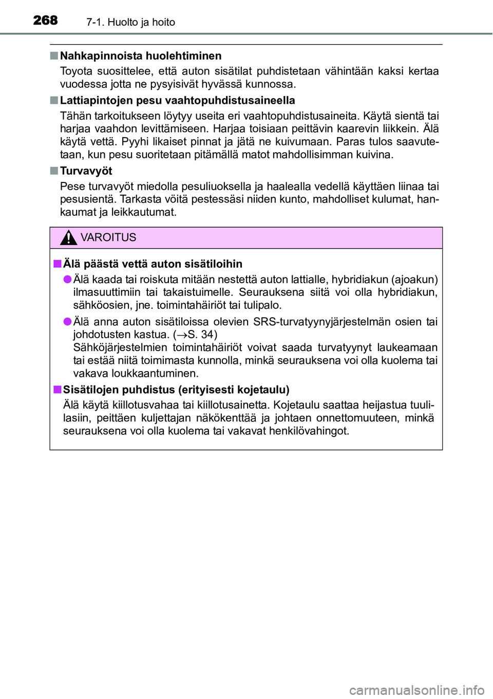 TOYOTA YARIS HYBRID 2014 Omistajan Käsikirja (in Finnish) 2687-1. Huolto ja hoito
■Nahkapinnoista huolehtiminen
Toyota suosittelee, että auton sisätilat puhdistetaan vähintään kaksi kertaa
vuodessa jotta ne pysyisivät hyvässä kunnossa.
■Lattiapin TOYOTA YARIS HYBRID 2014 Omistajan Käsikirja (in Finnish) 2687-1. Huolto ja hoito
■Nahkapinnoista huolehtiminen
Toyota suosittelee, että auton sisätilat puhdistetaan vähintään kaksi kertaa
vuodessa jotta ne pysyisivät hyvässä kunnossa.
■Lattiapin