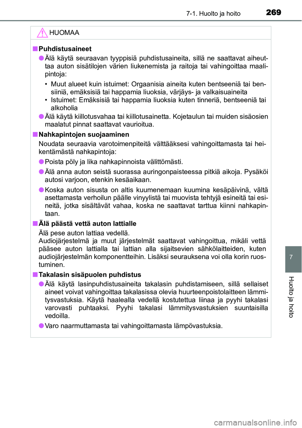 TOYOTA YARIS HYBRID 2014 Omistajan Käsikirja (in Finnish) 2697-1. Huolto ja hoito
7
Huolto ja hoito
HUOMAA
■Puhdistusaineet
●Älä käytä seuraavan tyyppisiä puhdistusaineita, sillä ne saattavat aiheut-
taa auton sisätilojen värien liukenemista ja r TOYOTA YARIS HYBRID 2014 Omistajan Käsikirja (in Finnish) 2697-1. Huolto ja hoito
7
Huolto ja hoito
HUOMAA
■Puhdistusaineet
●Älä käytä seuraavan tyyppisiä puhdistusaineita, sillä ne saattavat aiheut-
taa auton sisätilojen värien liukenemista ja r