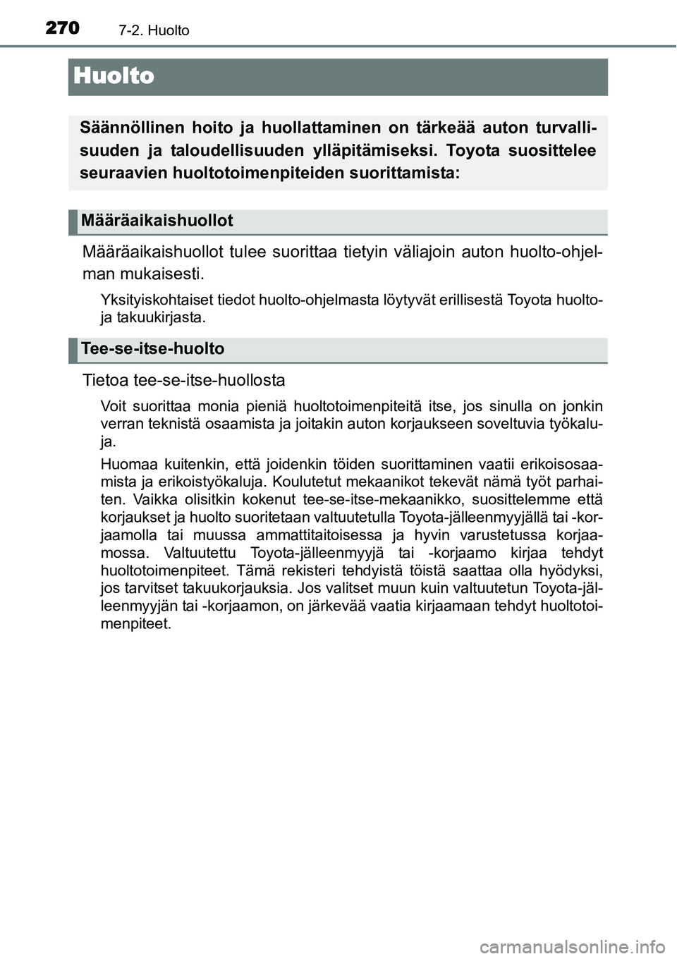 TOYOTA YARIS HYBRID 2014 Omistajan Käsikirja (in Finnish) 2707-2. Huolto
Huolto
Määräaikaishuollot tulee suorittaa tietyin väliajoin auton huolto-ohjel-
man mukaisesti.
Yksityiskohtaiset tiedot huolto-ohjelmasta löytyvät erillisestä Toyota huolto-
ja TOYOTA YARIS HYBRID 2014 Omistajan Käsikirja (in Finnish) 2707-2. Huolto
Huolto
Määräaikaishuollot tulee suorittaa tietyin väliajoin auton huolto-ohjel-
man mukaisesti.
Yksityiskohtaiset tiedot huolto-ohjelmasta löytyvät erillisestä Toyota huolto-
ja