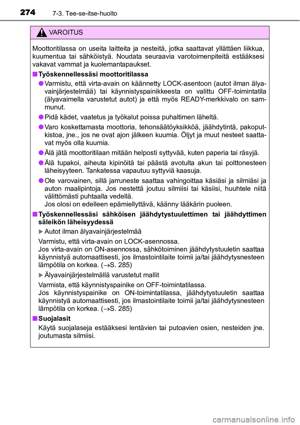 TOYOTA YARIS HYBRID 2014 Omistajan Käsikirja (in Finnish) 2747-3. Tee-se-itse-huolto
VAROITUS
Moottoritilassa on useita laitteita ja nesteitä, jotka saattavat yllättäen liikkua,
kuumentua tai sähköistyä. Noudata seuraavia varotoimenpiteitä estääkses TOYOTA YARIS HYBRID 2014 Omistajan Käsikirja (in Finnish) 2747-3. Tee-se-itse-huolto
VAROITUS
Moottoritilassa on useita laitteita ja nesteitä, jotka saattavat yllättäen liikkua,
kuumentua tai sähköistyä. Noudata seuraavia varotoimenpiteitä estääkses
