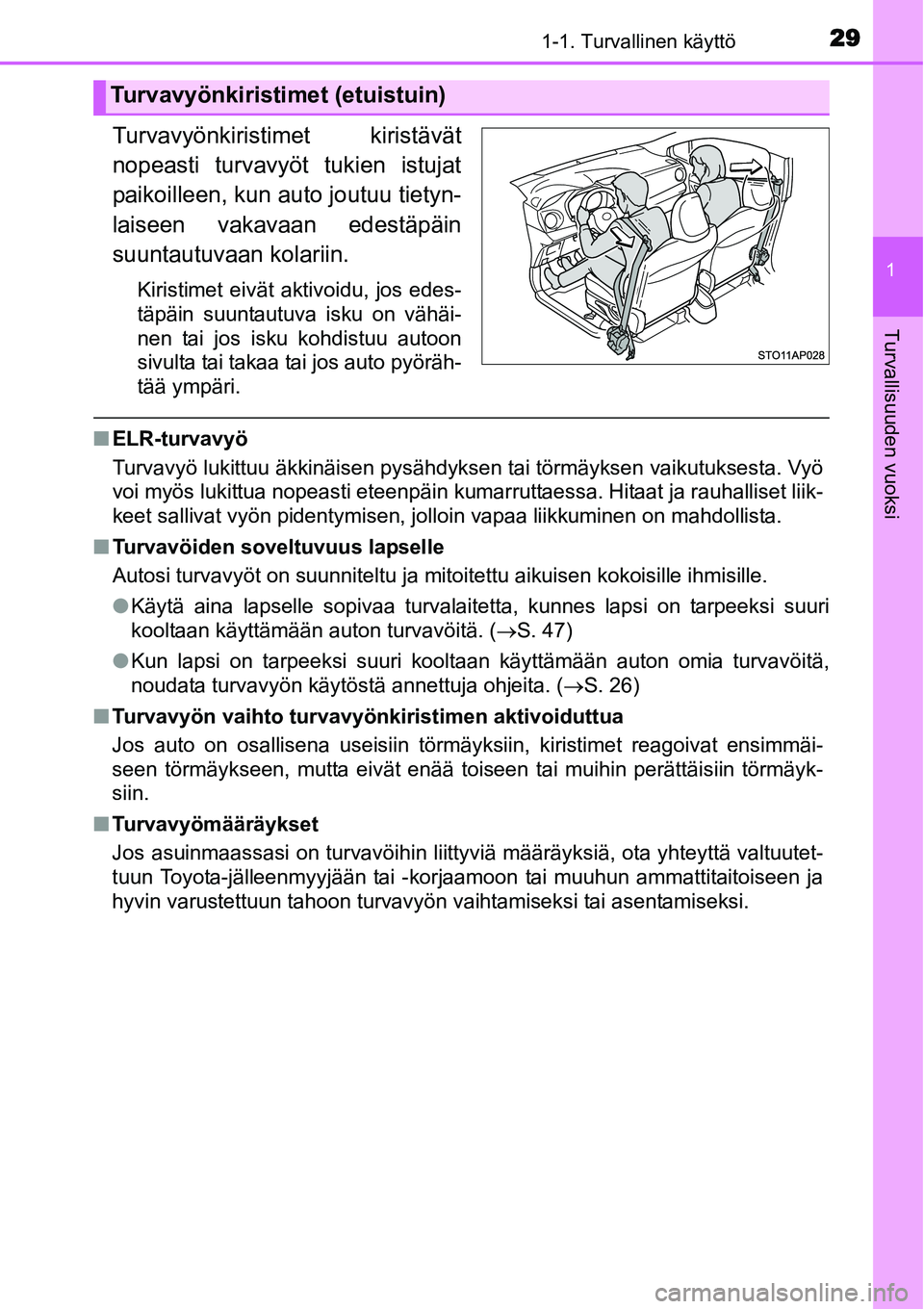 TOYOTA YARIS HYBRID 2014 Omistajan Käsikirja (in Finnish) 291-1. Turvallinen käyttö
1
Turvallisuuden vuoksi
Turvavyönkiristimet kiristävät
nopeasti turvavyöt tukien istujat
paikoilleen, kun auto joutuu tietyn-
laiseen vakavaan edestäpäin
suuntautuvaa TOYOTA YARIS HYBRID 2014 Omistajan Käsikirja (in Finnish) 291-1. Turvallinen käyttö
1
Turvallisuuden vuoksi
Turvavyönkiristimet kiristävät
nopeasti turvavyöt tukien istujat
paikoilleen, kun auto joutuu tietyn-
laiseen vakavaan edestäpäin
suuntautuvaa