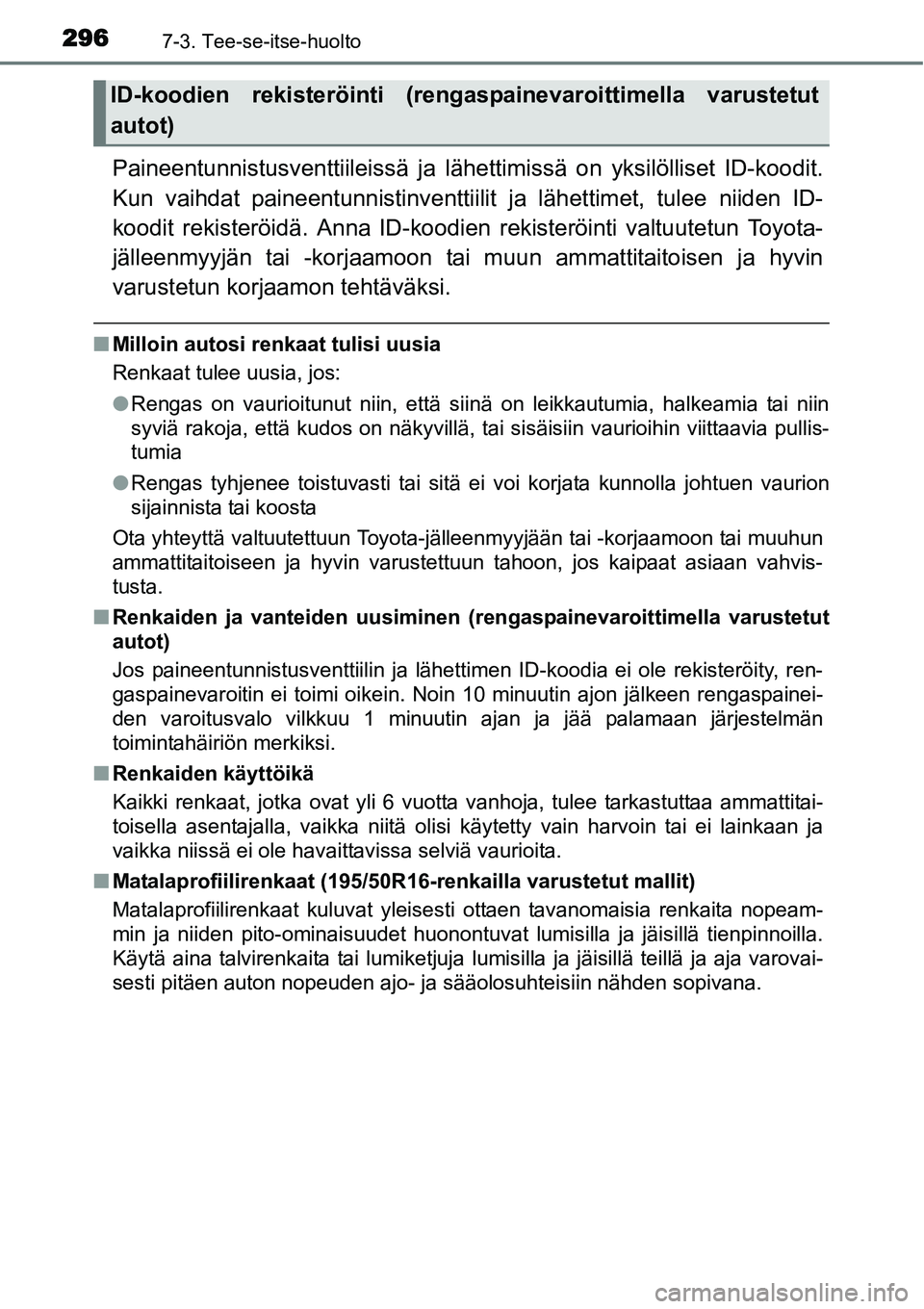 TOYOTA YARIS HYBRID 2014 Omistajan Käsikirja (in Finnish) 2967-3. Tee-se-itse-huolto
Paineentunnistusventtiileissä ja lähettimissä on yksilölliset ID-koodit.
Kun vaihdat paineentunnistinventtiilit ja lähettimet, tulee niiden ID-
koodit rekisteröidä. A TOYOTA YARIS HYBRID 2014 Omistajan Käsikirja (in Finnish) 2967-3. Tee-se-itse-huolto
Paineentunnistusventtiileissä ja lähettimissä on yksilölliset ID-koodit.
Kun vaihdat paineentunnistinventtiilit ja lähettimet, tulee niiden ID-
koodit rekisteröidä. A