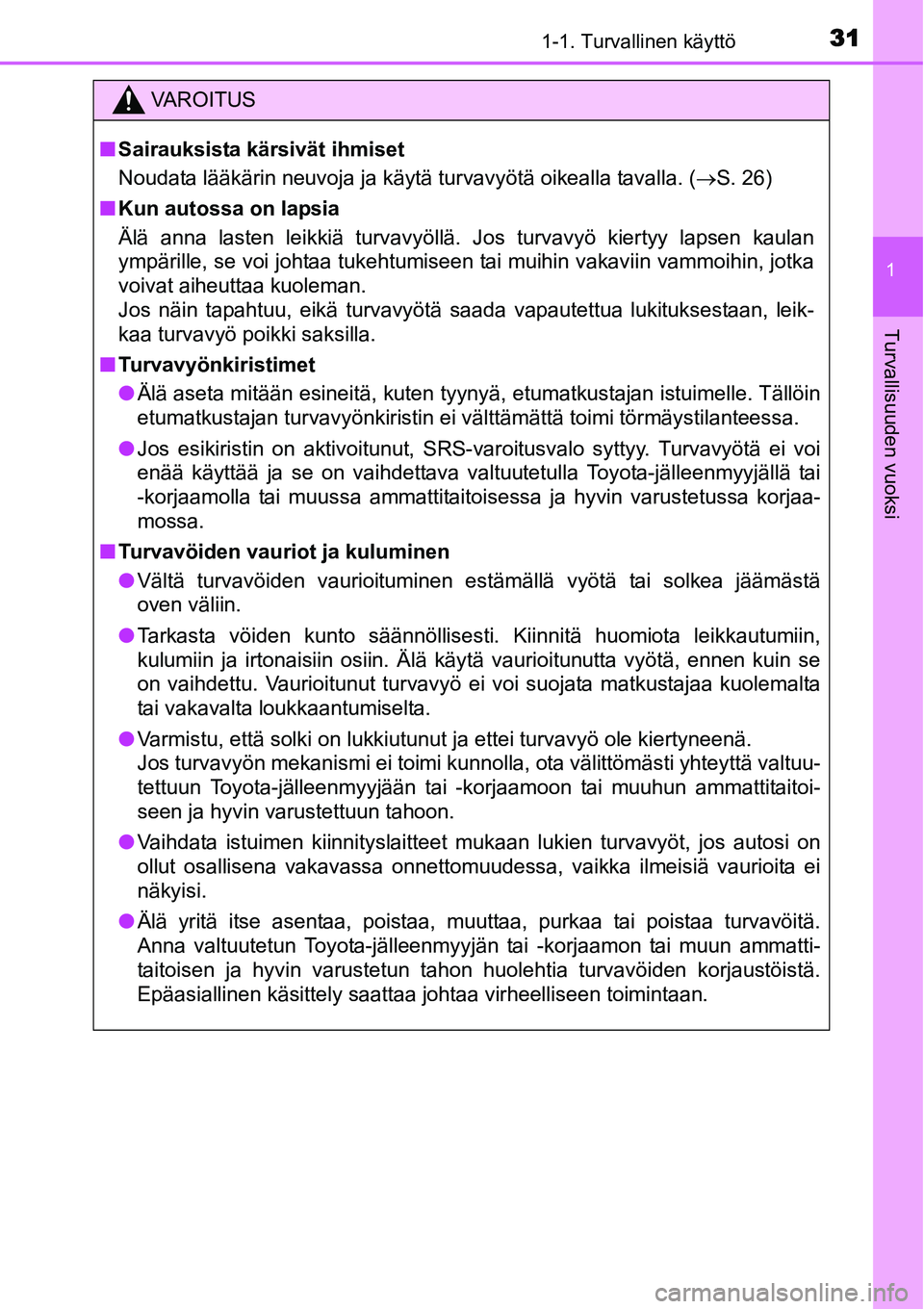 TOYOTA YARIS HYBRID 2014 Omistajan Käsikirja (in Finnish) 311-1. Turvallinen käyttö
1
Turvallisuuden vuoksi
VAROITUS
■Sairauksista kärsivät ihmiset
Noudata lääkärin neuvoja ja käytä turvavyötä oikealla tavalla. (→S. 26)
■Kun autossa on lapsi TOYOTA YARIS HYBRID 2014 Omistajan Käsikirja (in Finnish) 311-1. Turvallinen käyttö
1
Turvallisuuden vuoksi
VAROITUS
■Sairauksista kärsivät ihmiset
Noudata lääkärin neuvoja ja käytä turvavyötä oikealla tavalla. (→S. 26)
■Kun autossa on lapsi