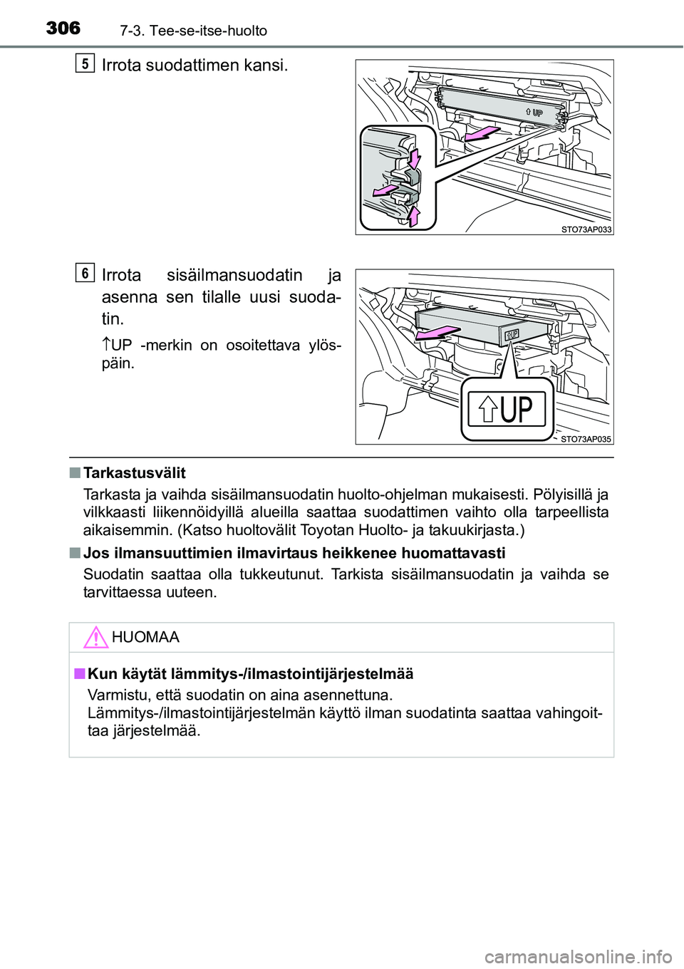 TOYOTA YARIS HYBRID 2014 Omistajan Käsikirja (in Finnish) 3067-3. Tee-se-itse-huolto
Irrota suodattimen kansi.
Irrota sisäilmansuodatin ja
asenna sen tilalle uusi suoda-
tin.
↑UP -merkin on osoitettava ylös-
päin.
■Tarkastusvälit
Tarkasta ja vaihda s TOYOTA YARIS HYBRID 2014 Omistajan Käsikirja (in Finnish) 3067-3. Tee-se-itse-huolto
Irrota suodattimen kansi.
Irrota sisäilmansuodatin ja
asenna sen tilalle uusi suoda-
tin.
↑UP -merkin on osoitettava ylös-
päin.
■Tarkastusvälit
Tarkasta ja vaihda s