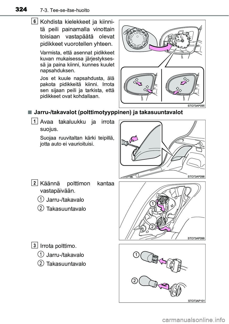 TOYOTA YARIS HYBRID 2014  Omistajan Käsikirja (in Finnish) 3247-3. Tee-se-itse-huolto
Kohdista kielekkeet ja kiinni-
tä peili painamalla vinottain
toisiaan vastapäätä olevat
pidikkeet vuorotellen yhteen.
Varmista, että asennat pidikkeet
kuvan mukaisessa 