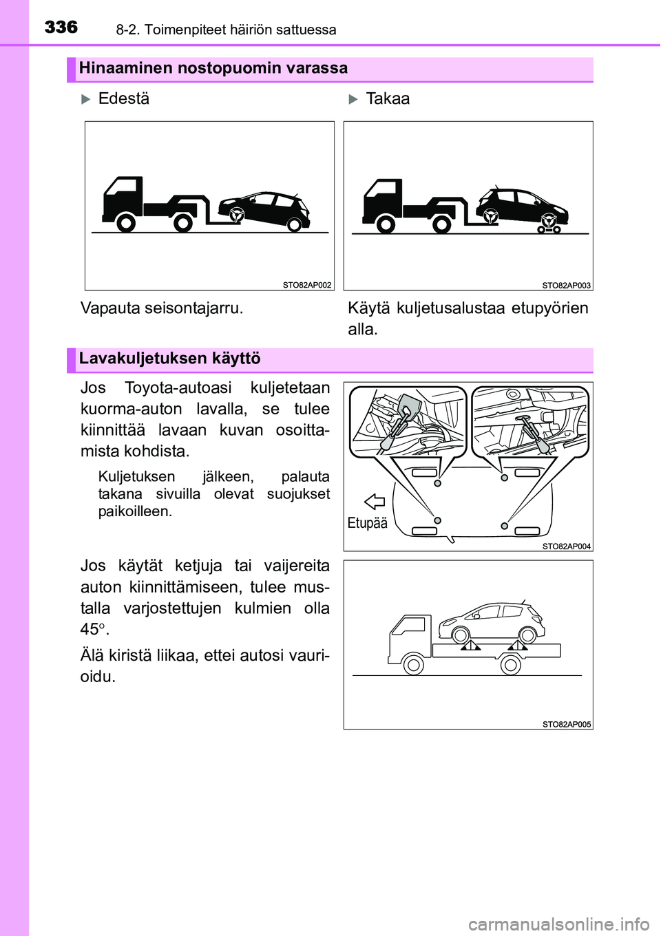 TOYOTA YARIS HYBRID 2014  Omistajan Käsikirja (in Finnish) 3368-2. Toimenpiteet häiriön sattuessa
Jos Toyota-autoasi kuljetetaan
kuorma-auton lavalla, se tulee
kiinnittää lavaan kuvan osoitta-
mista kohdista.
Kuljetuksen jälkeen, palauta
takana sivuilla 