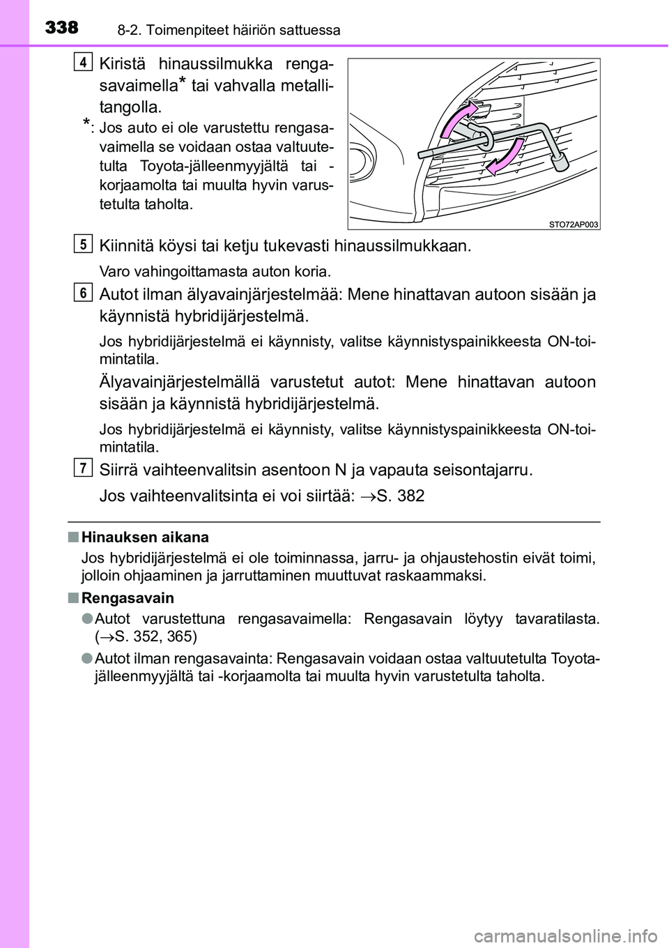 TOYOTA YARIS HYBRID 2014  Omistajan Käsikirja (in Finnish) 3388-2. Toimenpiteet häiriön sattuessa
Kiristä hinaussilmukka renga-
savaimella
* tai vahvalla metalli-
tangolla.
*: Jos auto ei ole varustettu rengasa-
vaimella se voidaan ostaa valtuute-
tulta To