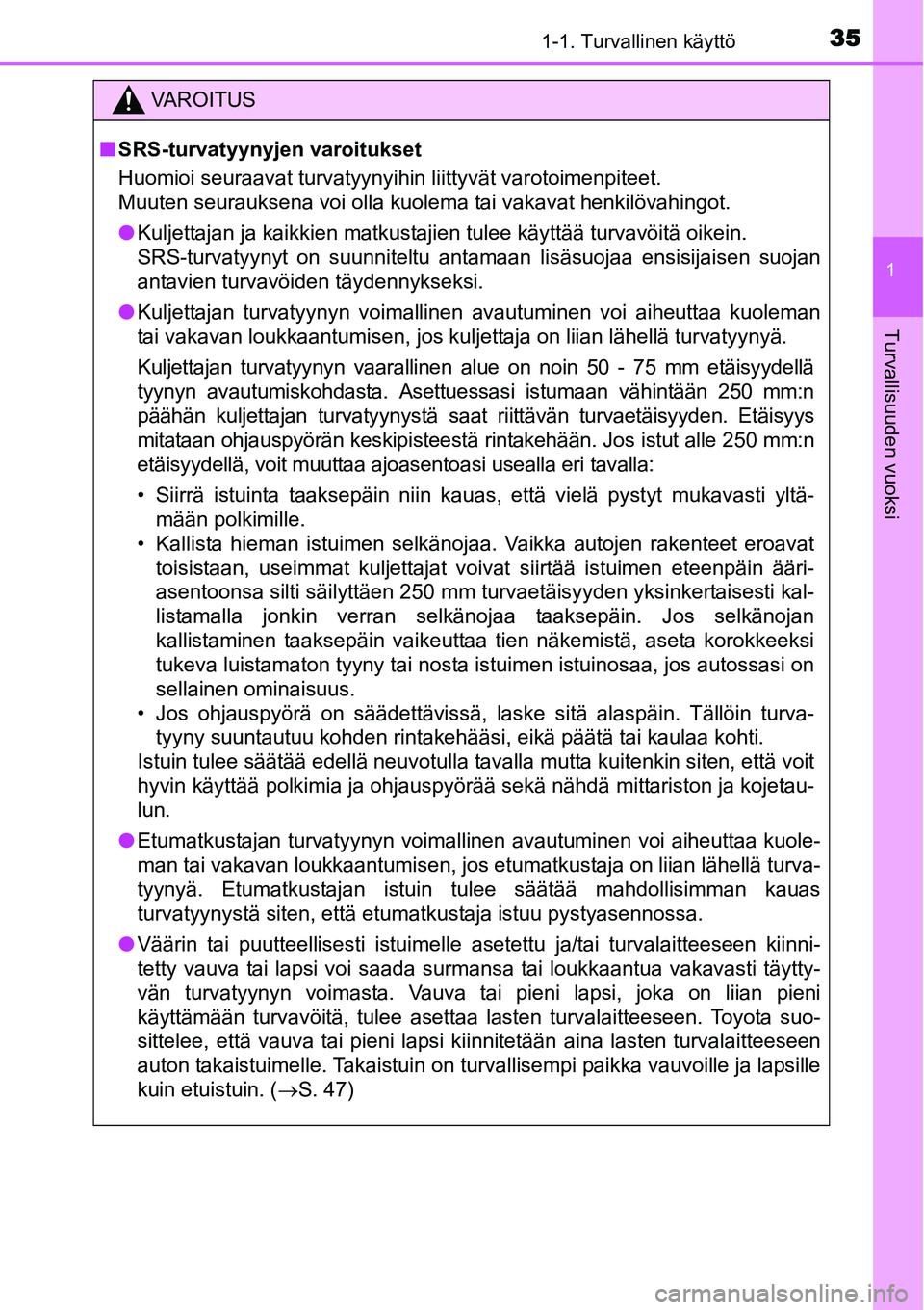 TOYOTA YARIS HYBRID 2014 Omistajan Käsikirja (in Finnish) 351-1. Turvallinen käyttö
1
Turvallisuuden vuoksi
VAROITUS
■SRS-turvatyynyjen varoitukset
Huomioi seuraavat turvatyynyihin liittyvät varotoimenpiteet.
Muuten seurauksena voi olla kuolema tai vak TOYOTA YARIS HYBRID 2014 Omistajan Käsikirja (in Finnish) 351-1. Turvallinen käyttö
1
Turvallisuuden vuoksi
VAROITUS
■SRS-turvatyynyjen varoitukset
Huomioi seuraavat turvatyynyihin liittyvät varotoimenpiteet.
Muuten seurauksena voi olla kuolema tai vak