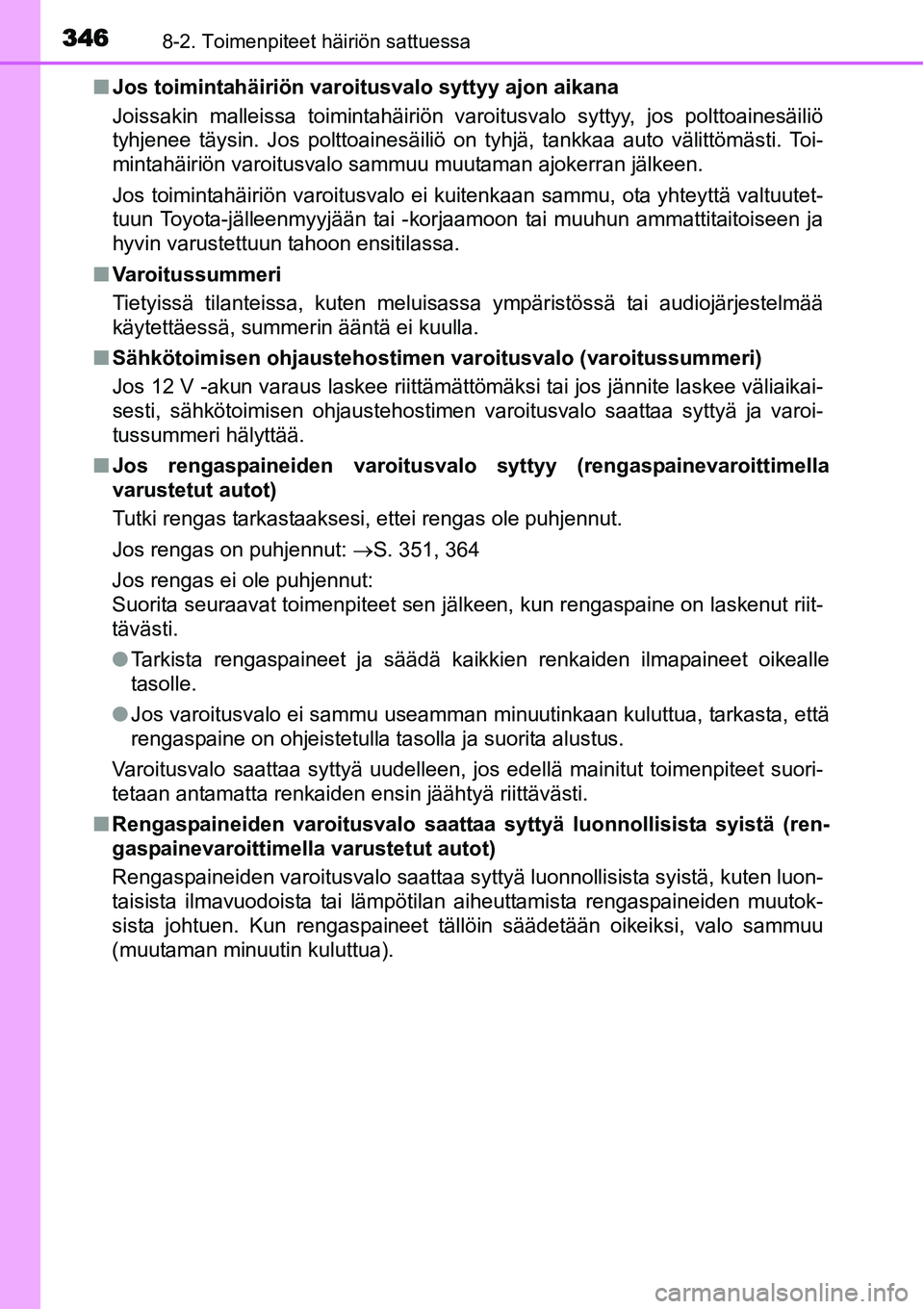 TOYOTA YARIS HYBRID 2014  Omistajan Käsikirja (in Finnish) 3468-2. Toimenpiteet häiriön sattuessa
■Jos toimintahäiriön varoitusvalo syttyy ajon aikana
Joissakin malleissa toimintahäiriön varoitusvalo syttyy, jos polttoainesäiliö
tyhjenee täysin. Jo