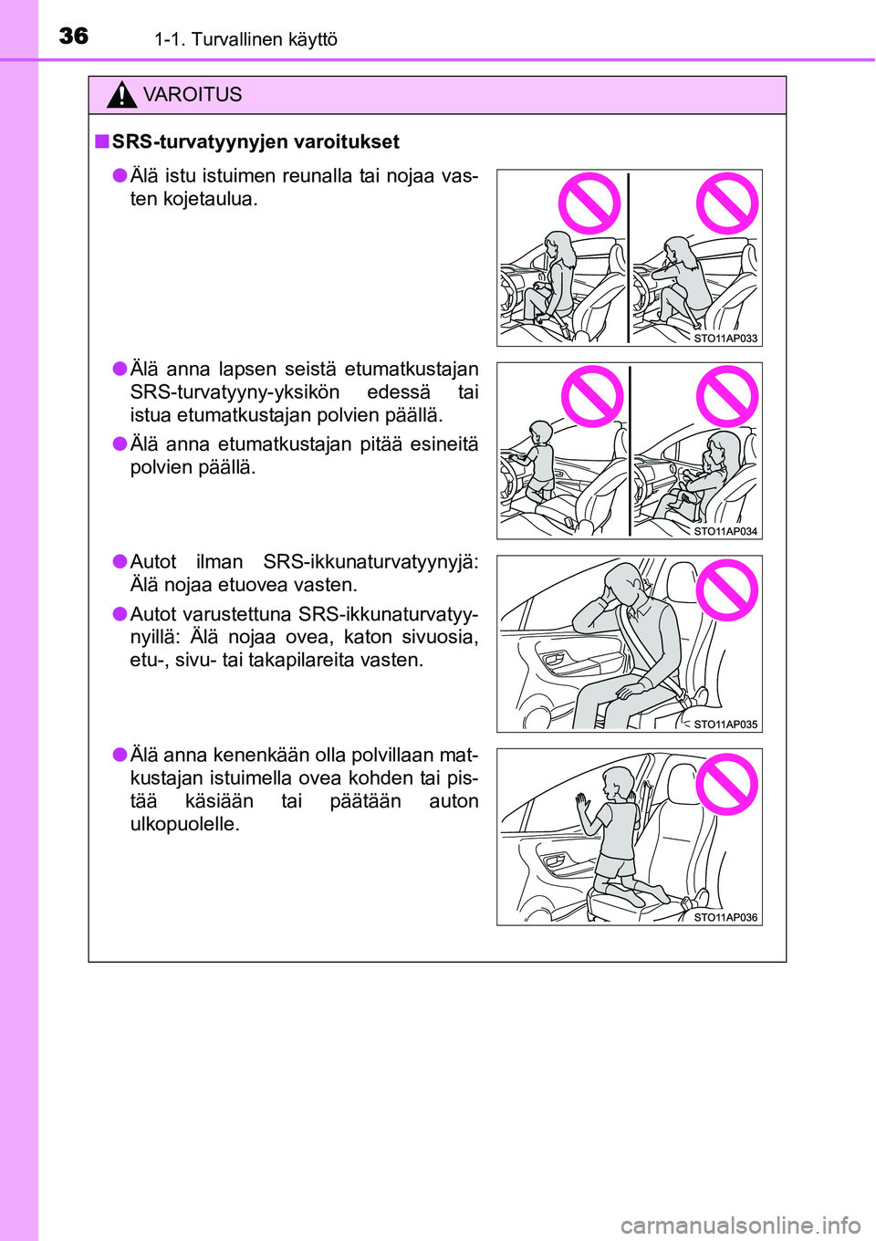 TOYOTA YARIS HYBRID 2014 Omistajan Käsikirja (in Finnish) 361-1. Turvallinen käyttö
VAROITUS
■SRS-turvatyynyjen varoitukset
●Älä istu istuimen reunalla tai nojaa vas-
ten kojetaulua.
●Älä anna lapsen seistä etumatkustajan
SRS-turvatyyny-yksikön TOYOTA YARIS HYBRID 2014 Omistajan Käsikirja (in Finnish) 361-1. Turvallinen käyttö
VAROITUS
■SRS-turvatyynyjen varoitukset
●Älä istu istuimen reunalla tai nojaa vas-
ten kojetaulua.
●Älä anna lapsen seistä etumatkustajan
SRS-turvatyyny-yksikön