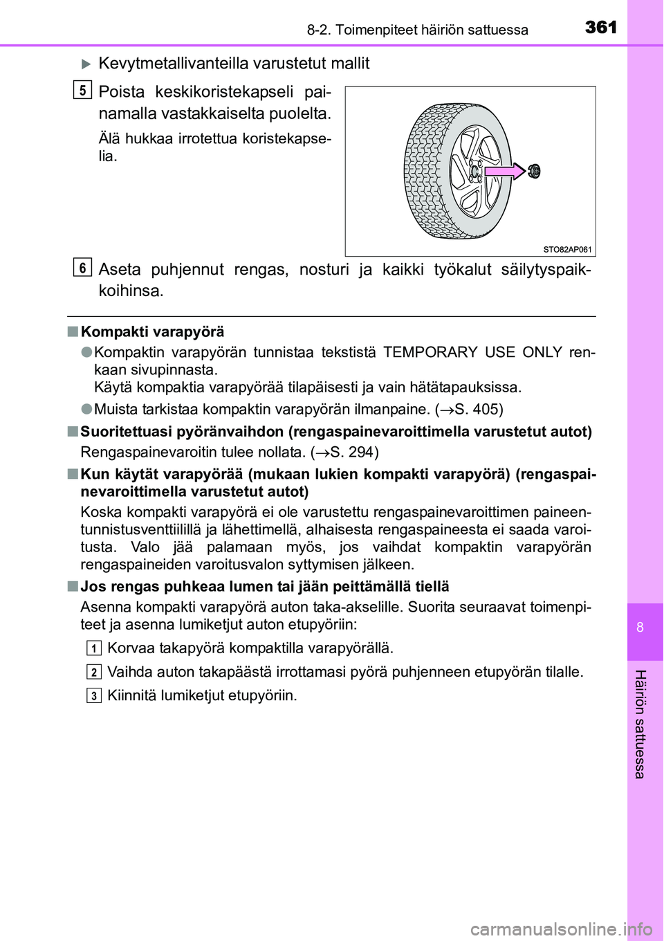 TOYOTA YARIS HYBRID 2014  Omistajan Käsikirja (in Finnish) 3618-2. Toimenpiteet häiriön sattuessa
8
Häiriön sattuessa
�XKevytmetallivanteilla varustetut mallit
Poista keskikoristekapseli pai-
namalla vastakkaiselta puolelta.
Älä hukkaa irrotettua korist