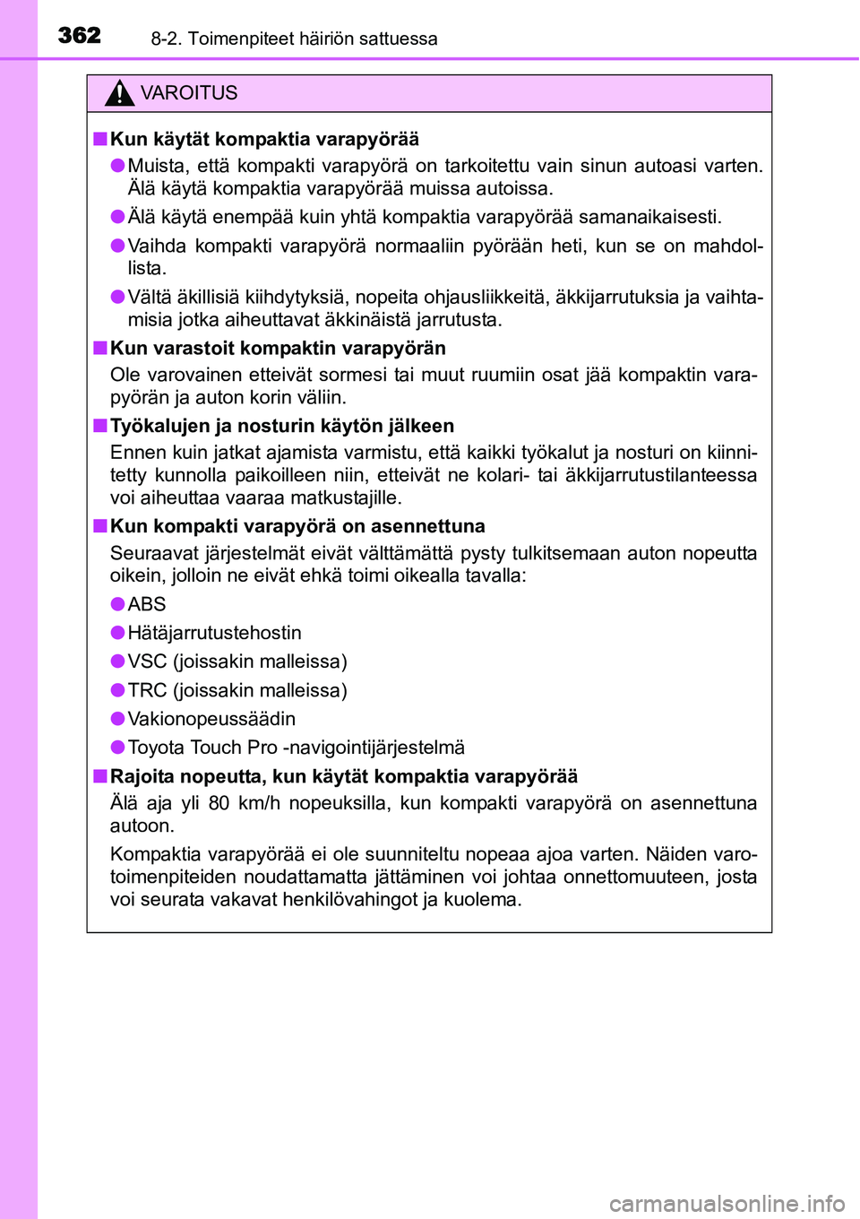TOYOTA YARIS HYBRID 2014  Omistajan Käsikirja (in Finnish) 3628-2. Toimenpiteet häiriön sattuessa
VAROITUS
■Kun käytät kompaktia varapyörää
●Muista, että kompakti varapyörä on tarkoitettu vain sinun autoasi varten.
Älä käytä kompaktia varapy