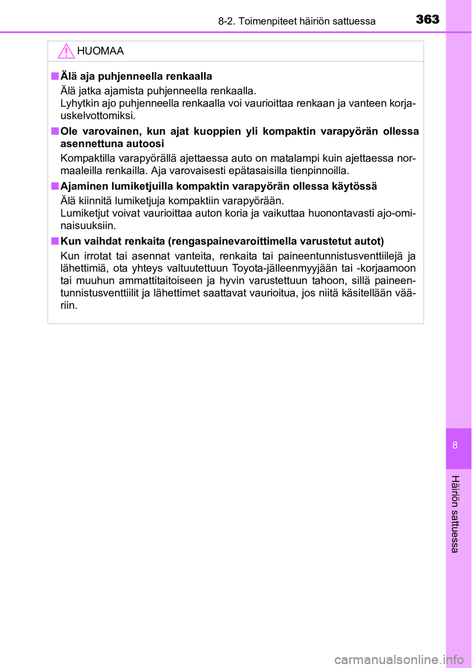 TOYOTA YARIS HYBRID 2014  Omistajan Käsikirja (in Finnish) 3638-2. Toimenpiteet häiriön sattuessa
8
Häiriön sattuessa
HUOMAA
■Älä aja puhjenneella renkaalla
Älä jatka ajamista puhjenneella renkaalla.
Lyhytkin ajo puhjenneella renkaalla voi vaurioitt
