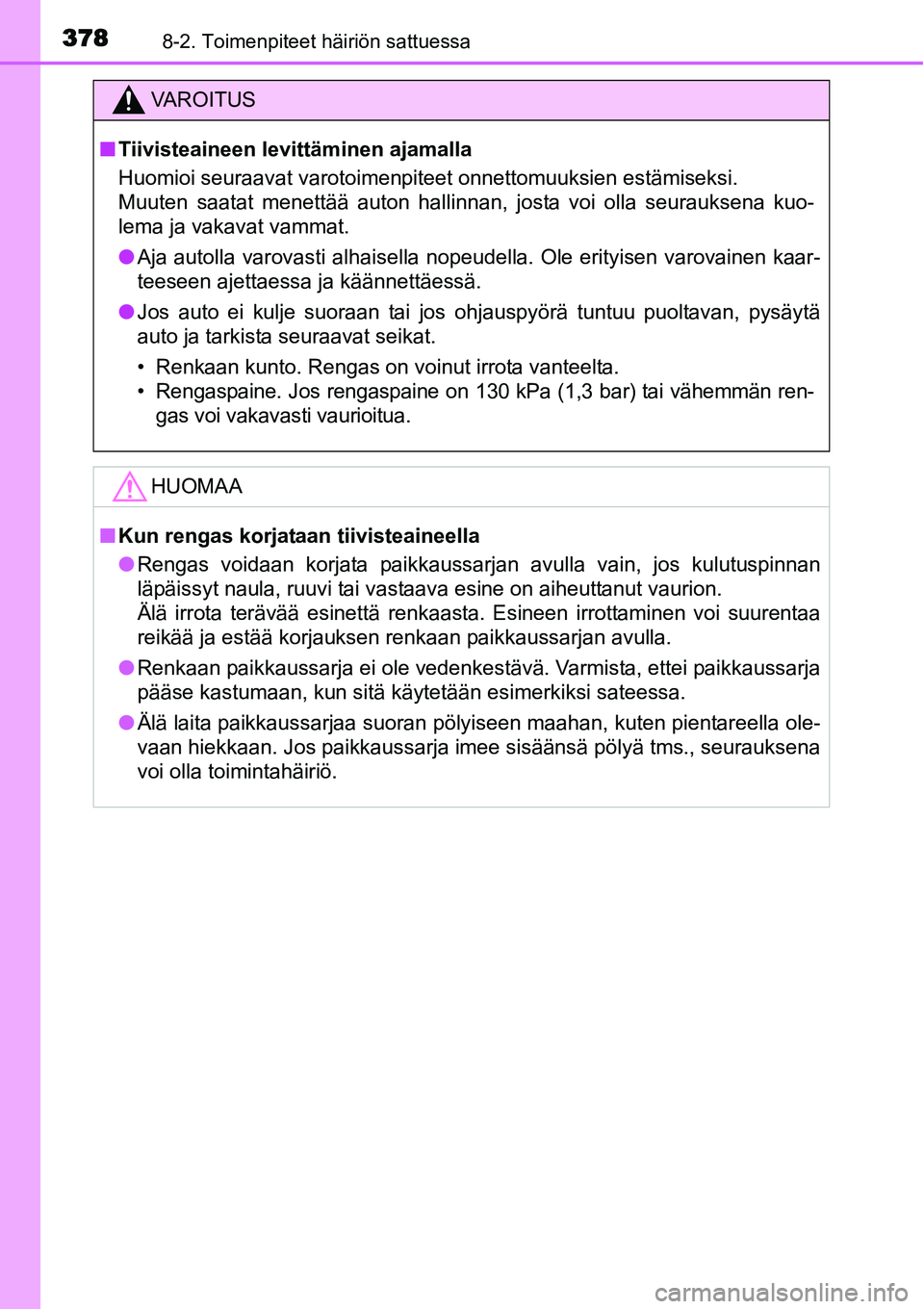 TOYOTA YARIS HYBRID 2014  Omistajan Käsikirja (in Finnish) 3788-2. Toimenpiteet häiriön sattuessa
VAROITUS
■Tiivisteaineen levittäminen ajamalla
Huomioi seuraavat varotoimenpiteet onnettomuuksien estämiseksi. 
Muuten saatat menettää auton hallinnan, j