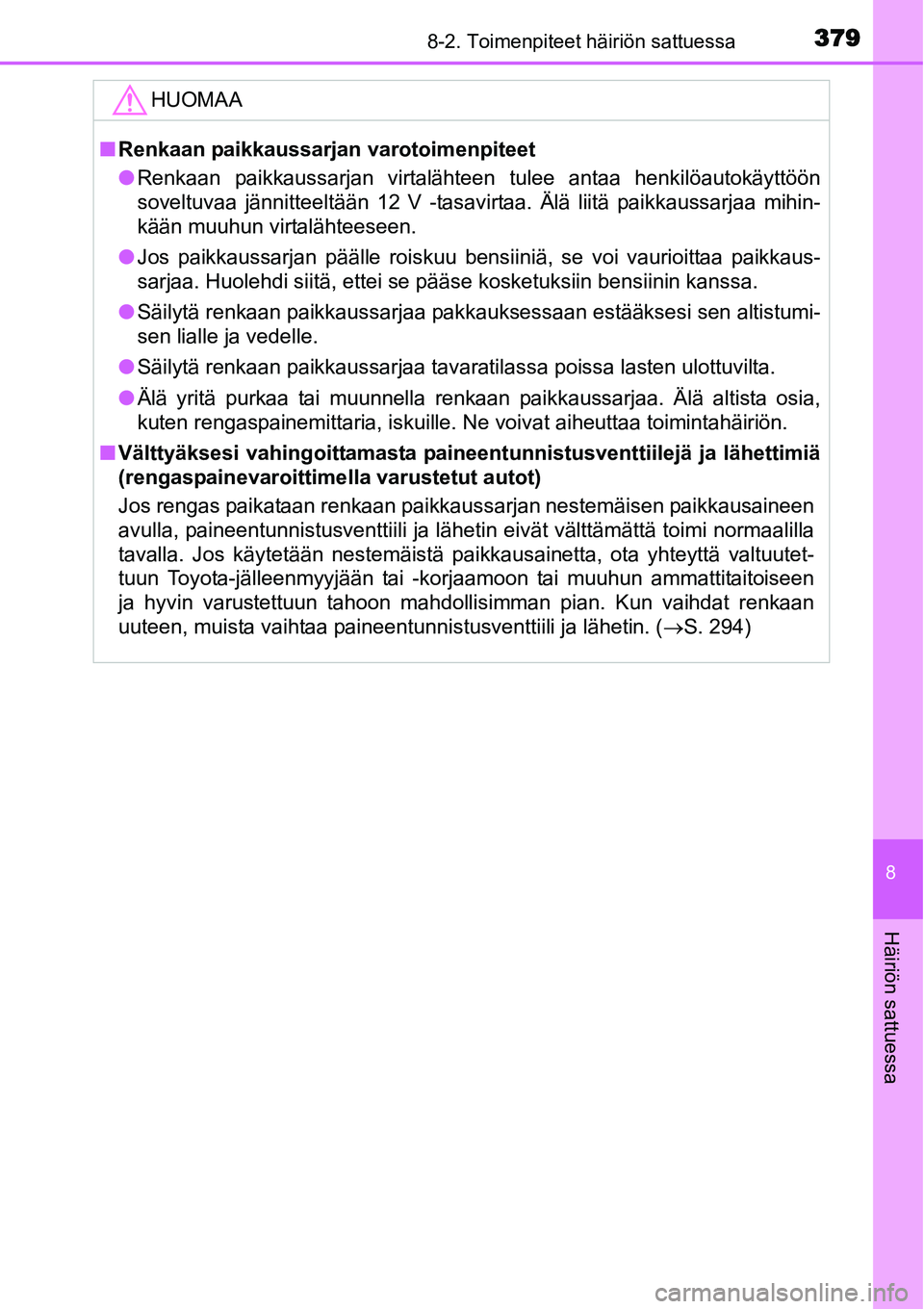 TOYOTA YARIS HYBRID 2014  Omistajan Käsikirja (in Finnish) 3798-2. Toimenpiteet häiriön sattuessa
8
Häiriön sattuessa
HUOMAA
■Renkaan paikkaussarjan varotoimenpiteet
●Renkaan paikkaussarjan virtalähteen tulee antaa henkilöautokäyttöön
soveltuvaa 